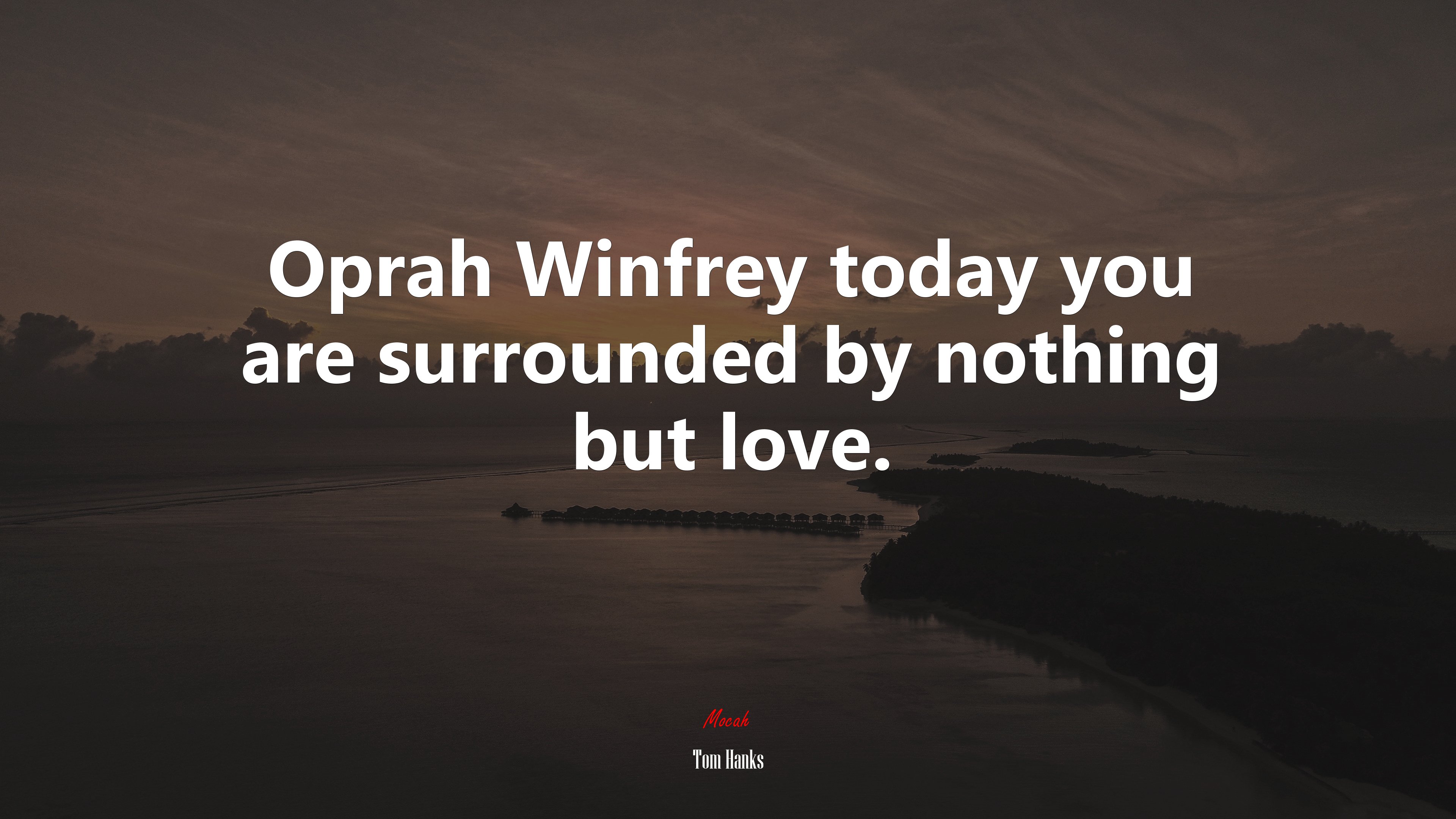 Oprah Winfrey today you are surrounded by nothing but love. | Tom Hanks quote HD Wallpaper
