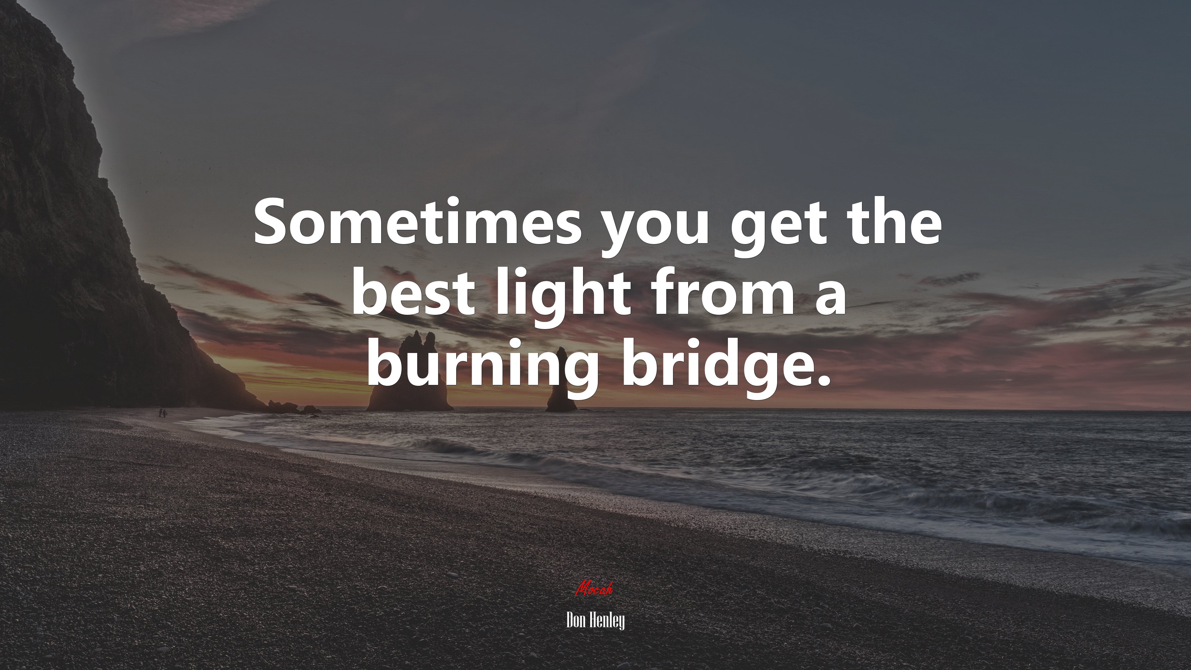 Sometimes you get the best light from a burning bridge. | Don Henley quote HD Wallpaper