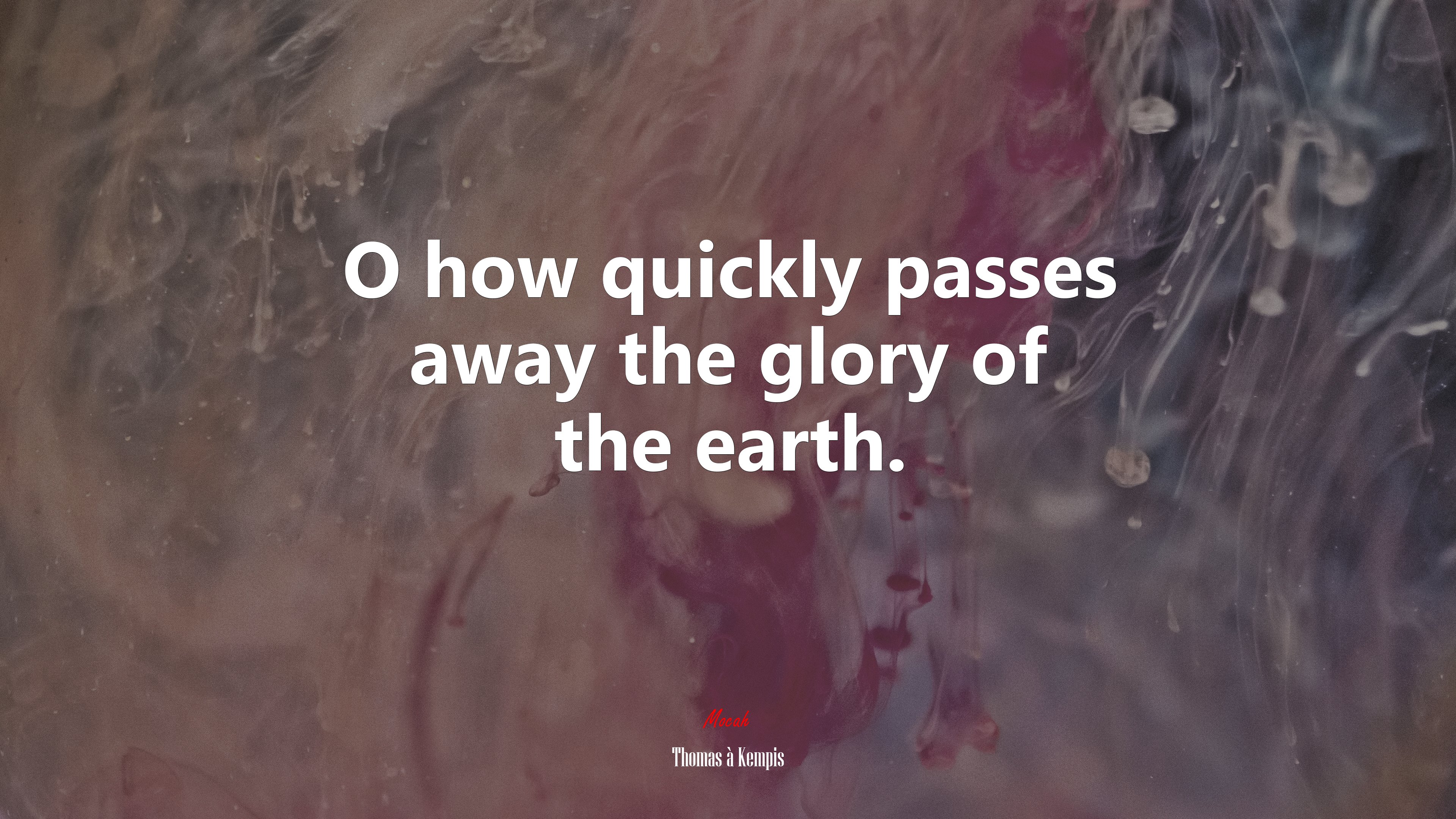 O how quickly passes away the glory of the earth. | Thomas à Kempis quote HD Wallpaper