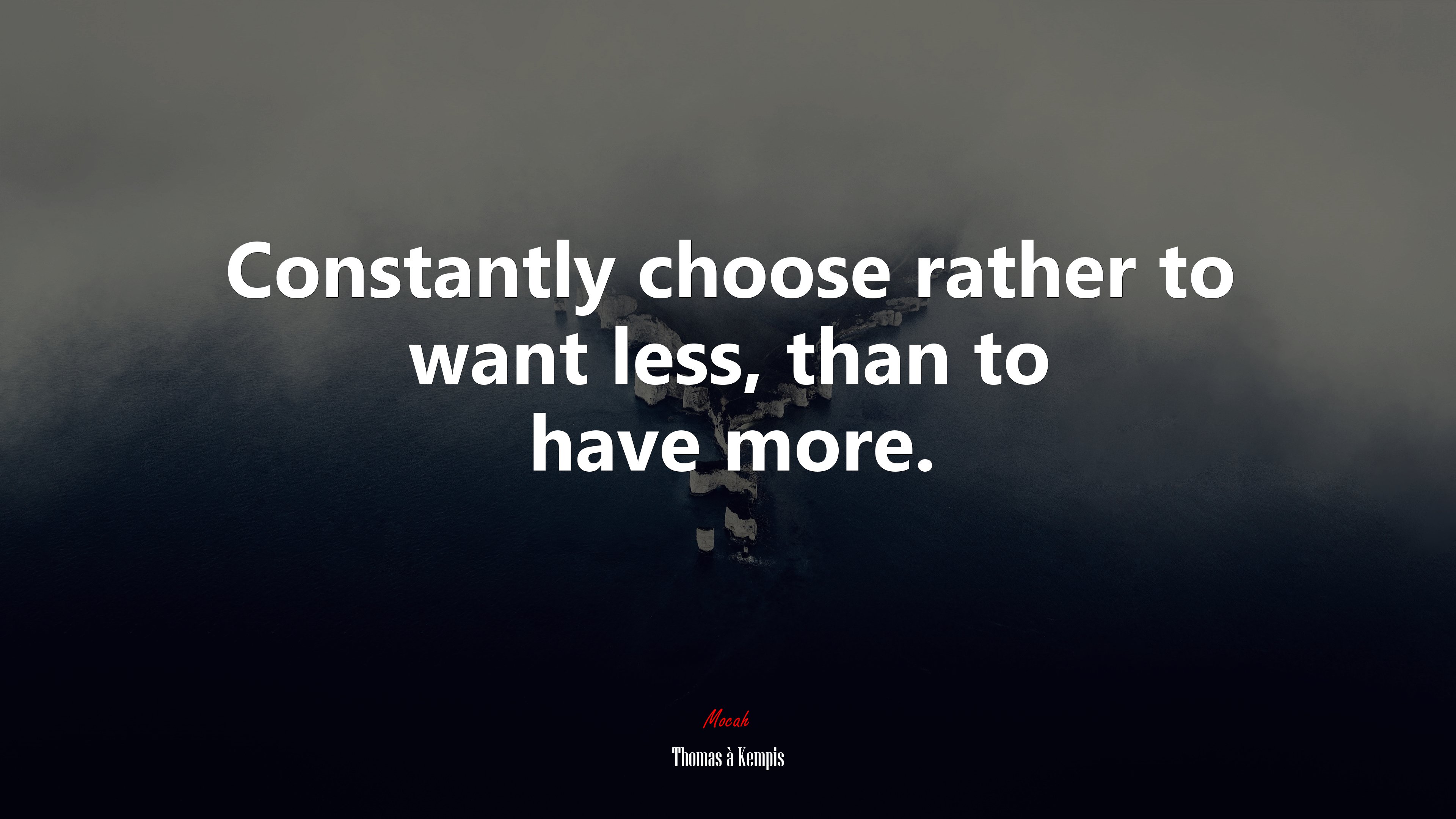 Constantly choose rather to want less, than to have more. | Thomas à Kempis quote HD Wallpaper
