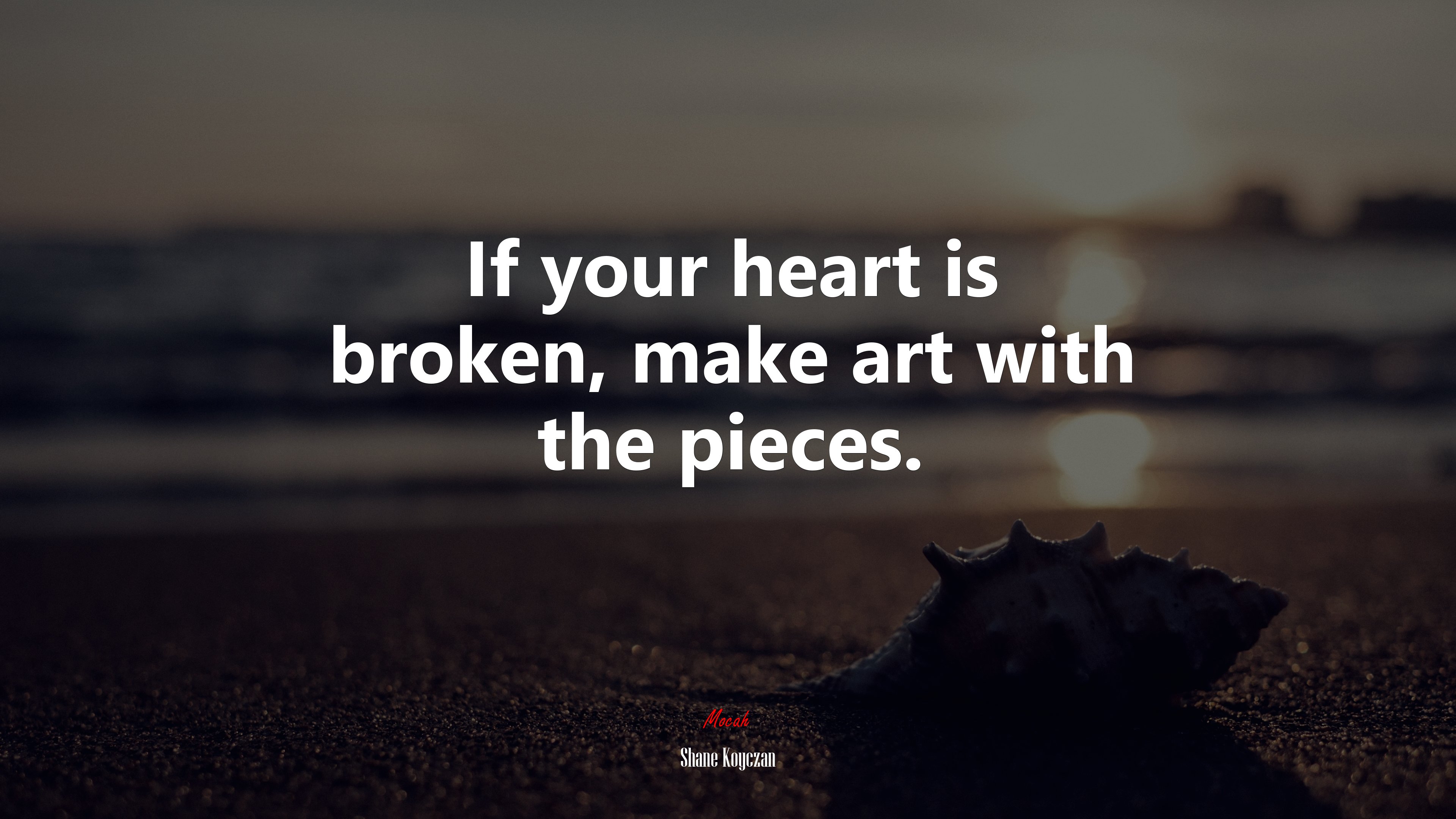 If your heart is broken, make art with the pieces. | Shane Koyczan quote HD Wallpaper