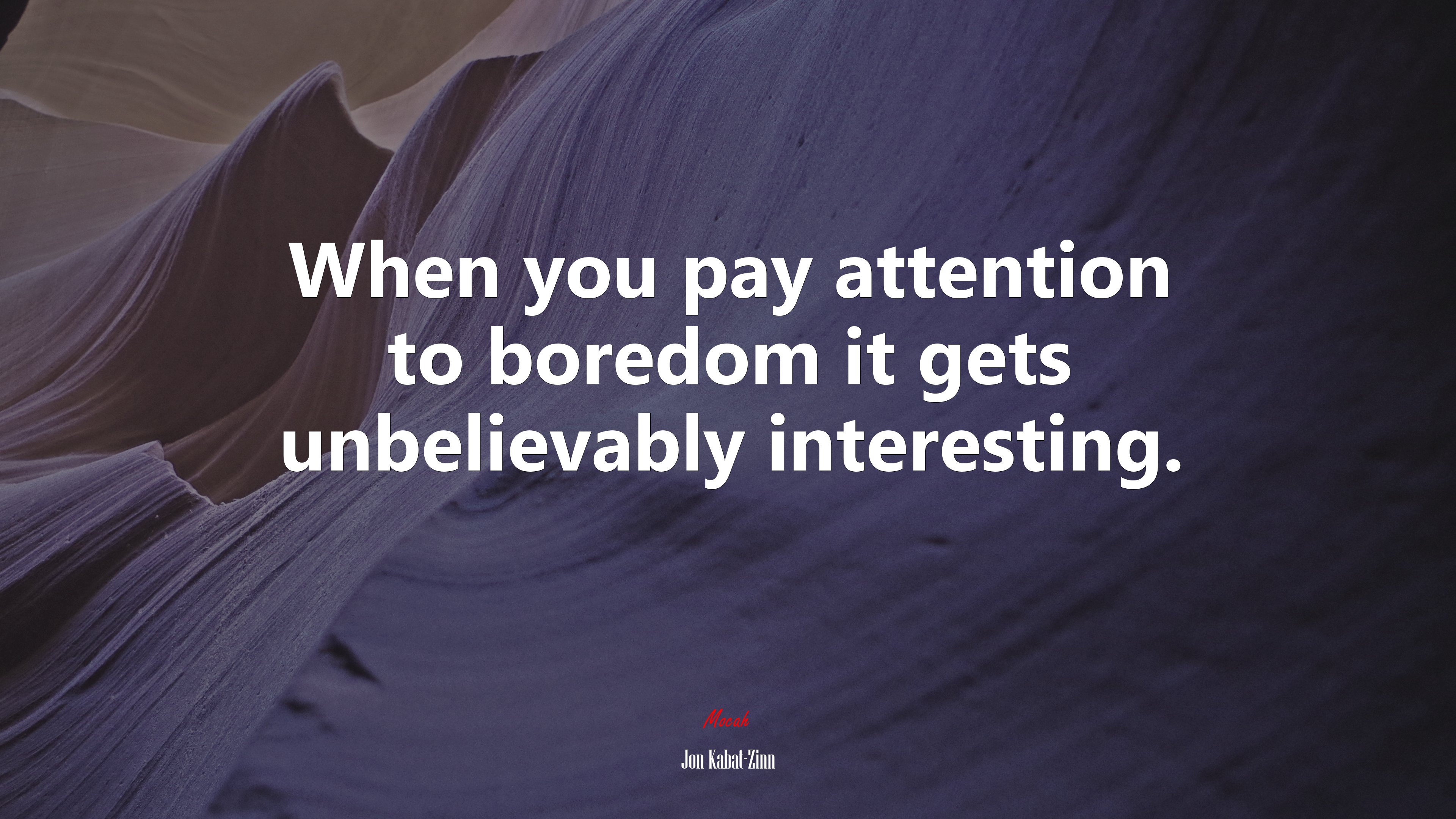 When you pay attention to boredom it gets unbelievably interesting. | Jon Kabat-Zinn quote HD Wallpaper