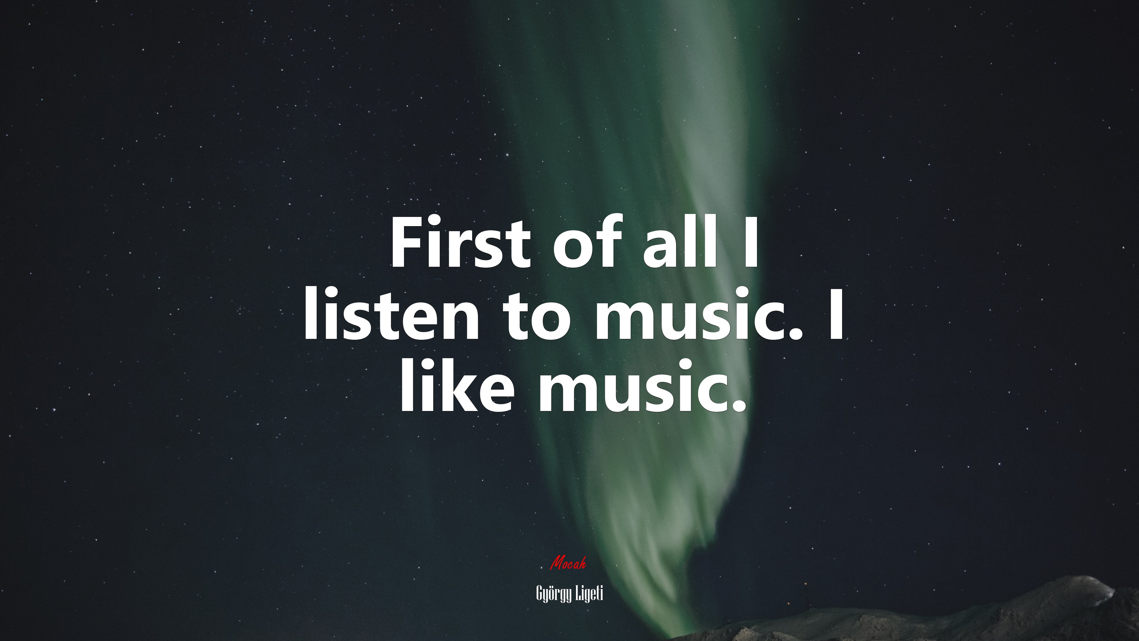 First of all I listen to music. I like music. | György Ligeti quote HD Wallpaper
