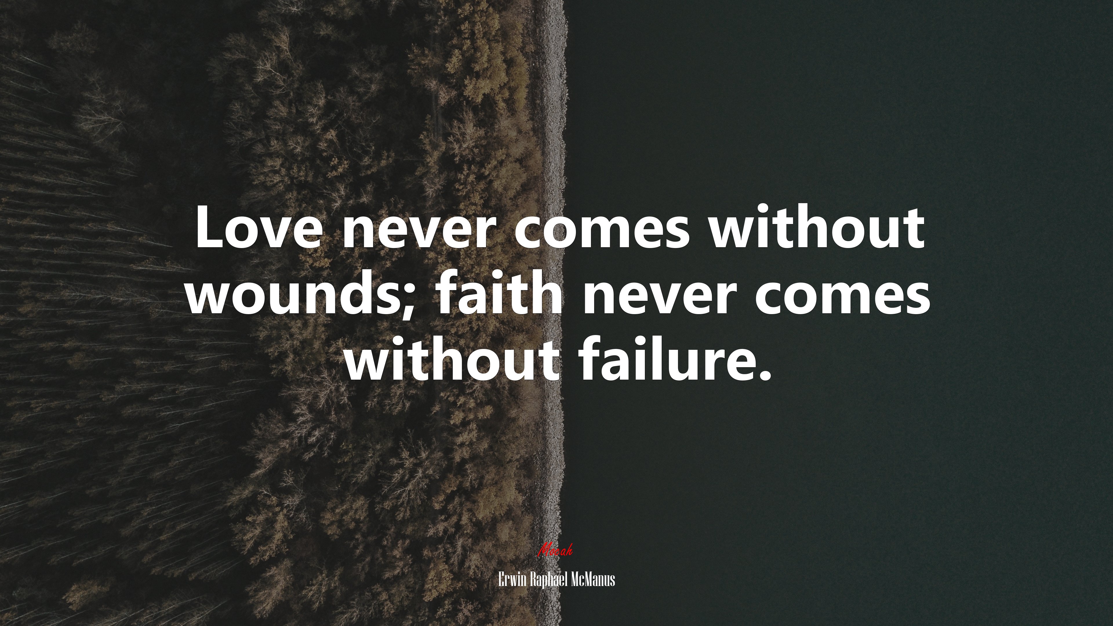 Love never comes without wounds; faith never comes without failure. | Erwin Raphael McManus quote HD Wallpaper