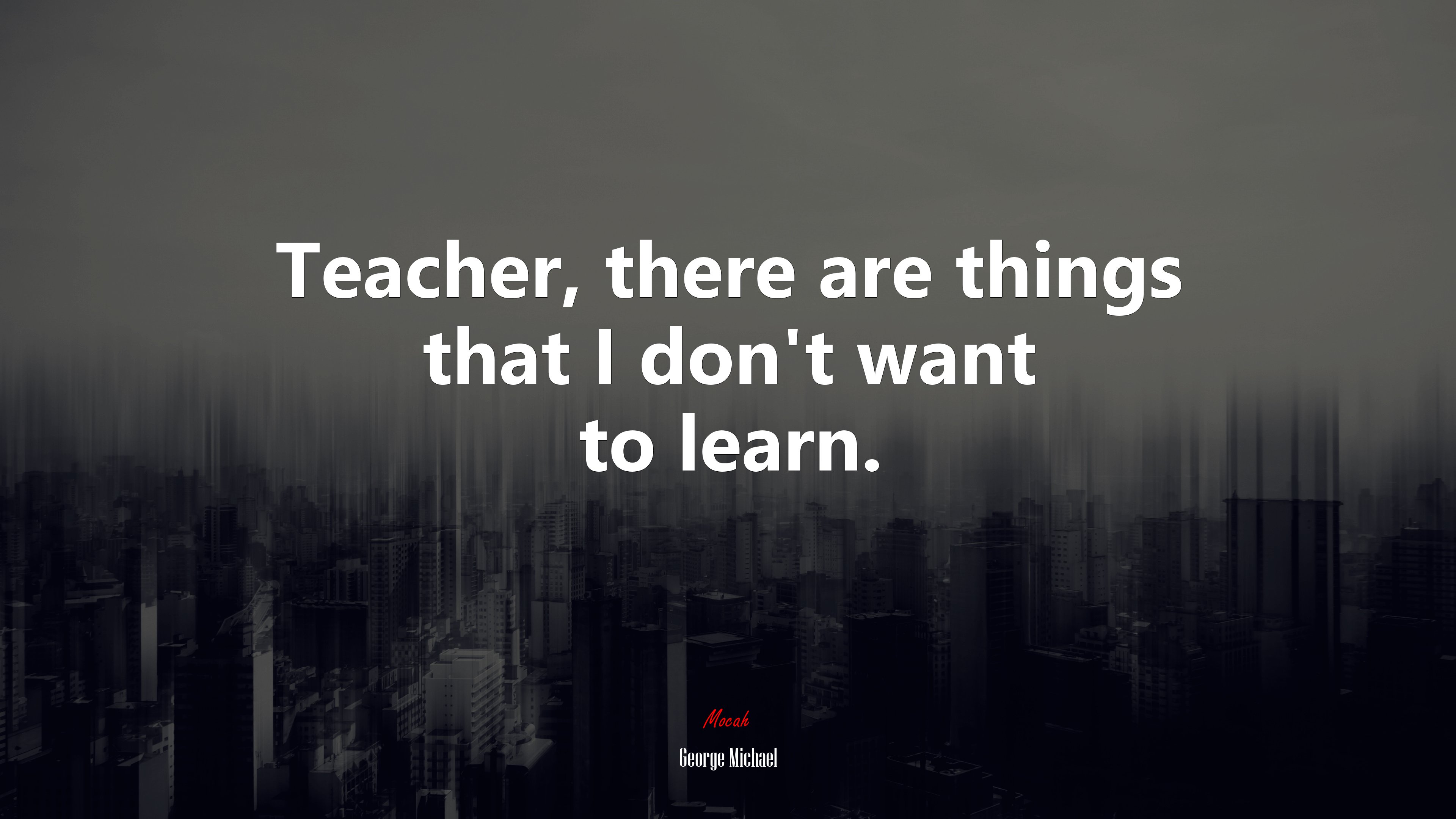 Teacher, there are things that I don’t want to learn. | George Michael quote HD Wallpaper