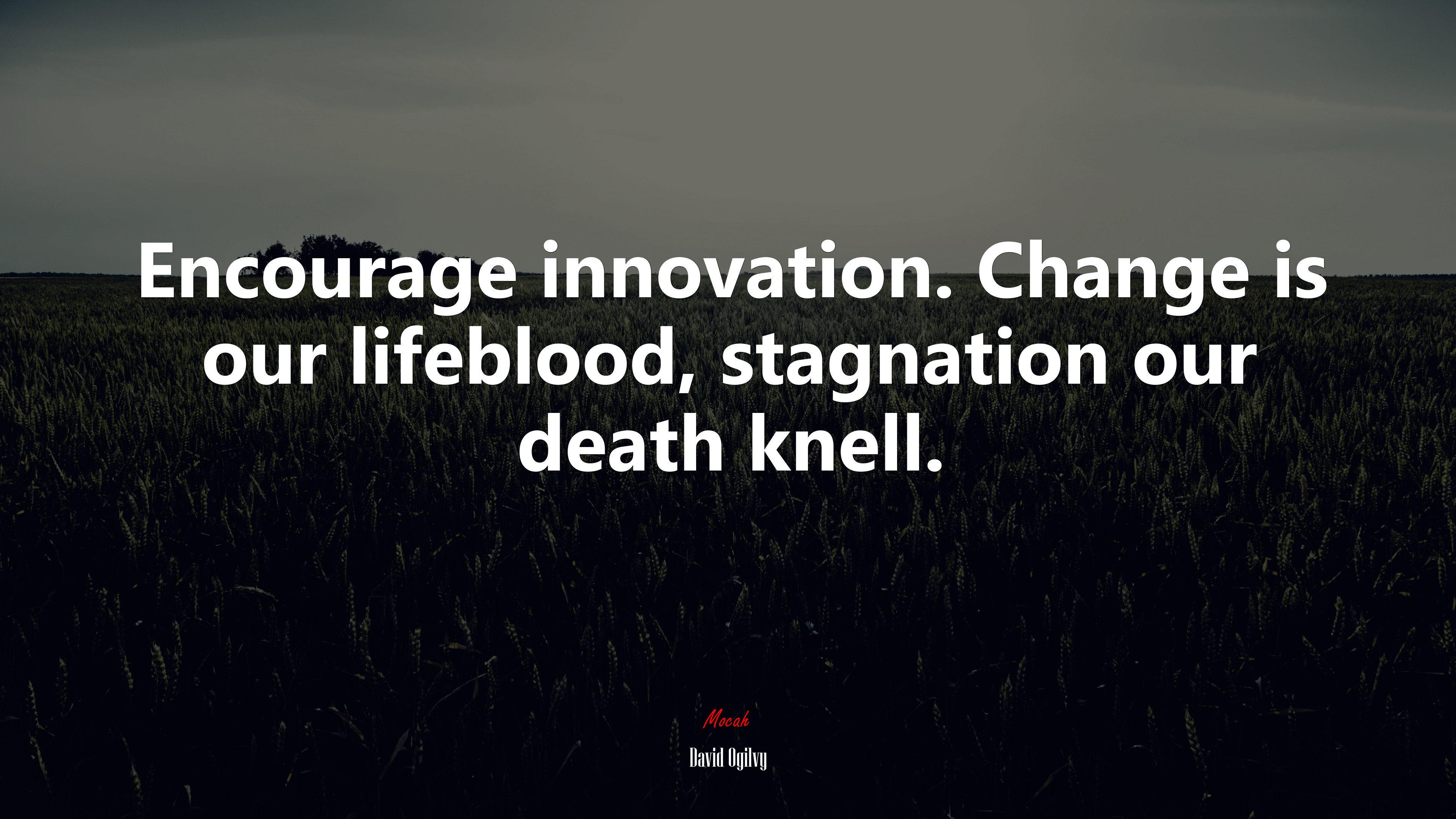 Encourage innovation. Change is our lifeblood, stagnation our death knell. | David Ogilvy quote HD Wallpaper