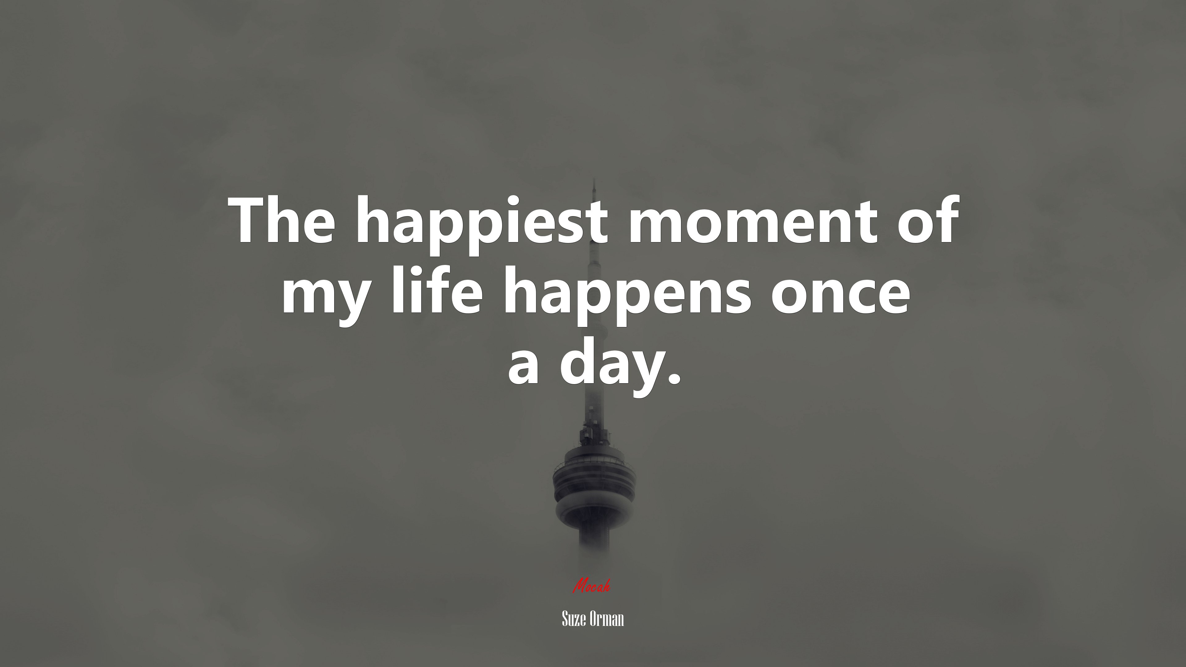 The happiest moment of my life happens once a day. | Suze Orman quote HD Wallpaper