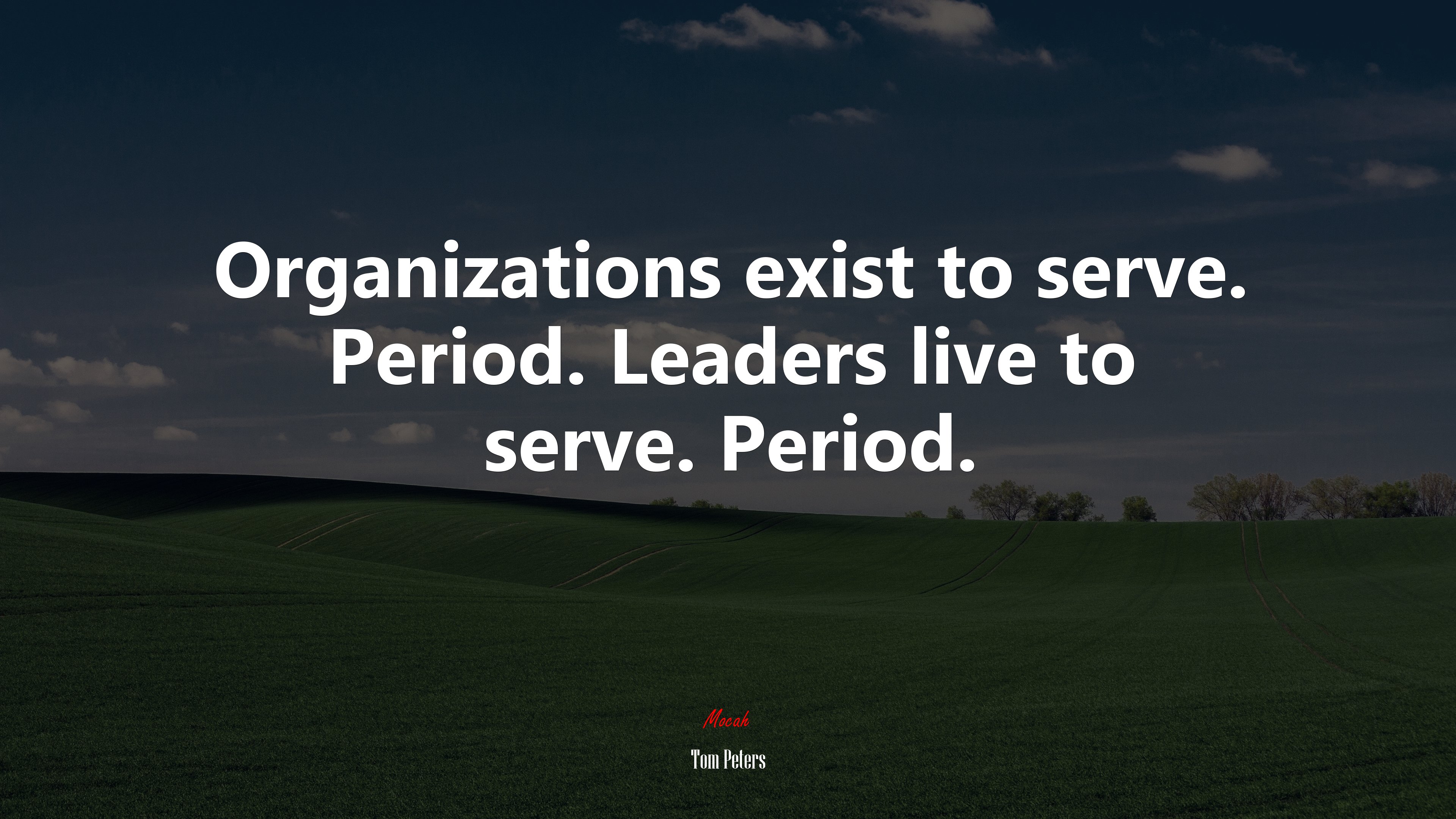 Organizations exist to serve. Period. Leaders live to serve. Period. | Tom Peters quote HD Wallpaper