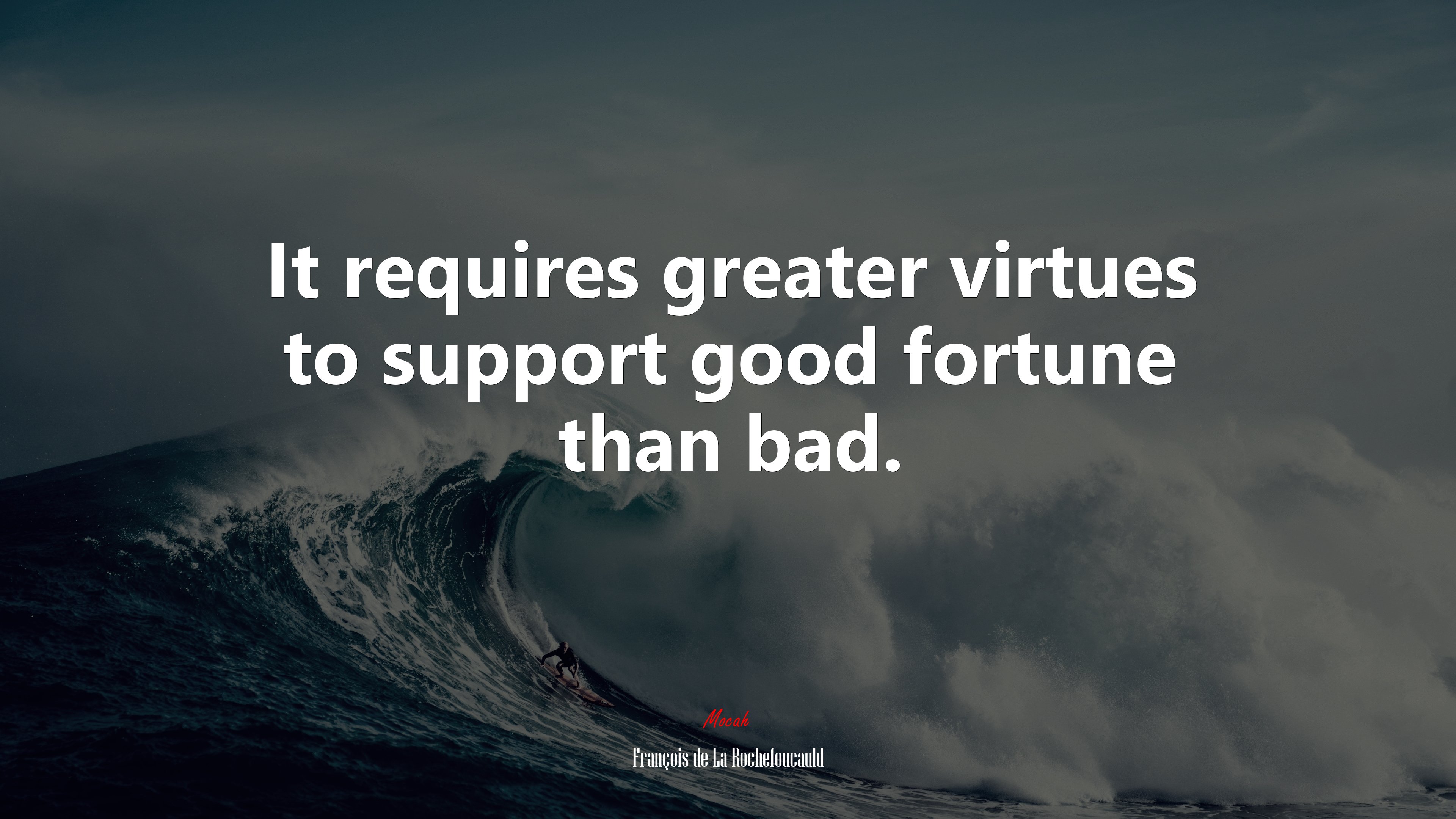 It requires greater virtues to support good fortune than bad. | François de La Rochefoucauld quote HD Wallpaper