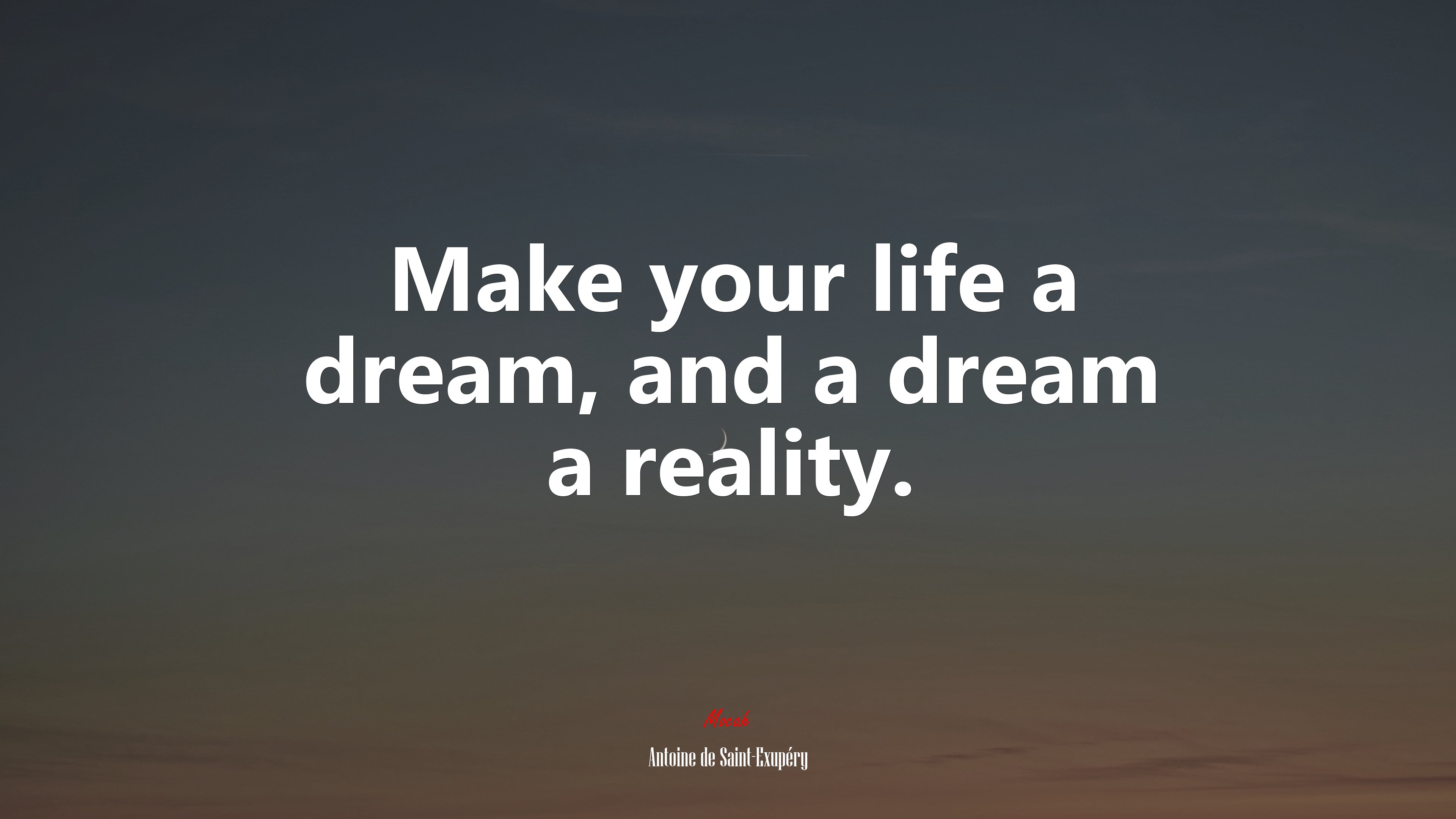 Make your life a dream, and a dream a reality. | Antoine de Saint-Exupéry quote HD Wallpaper