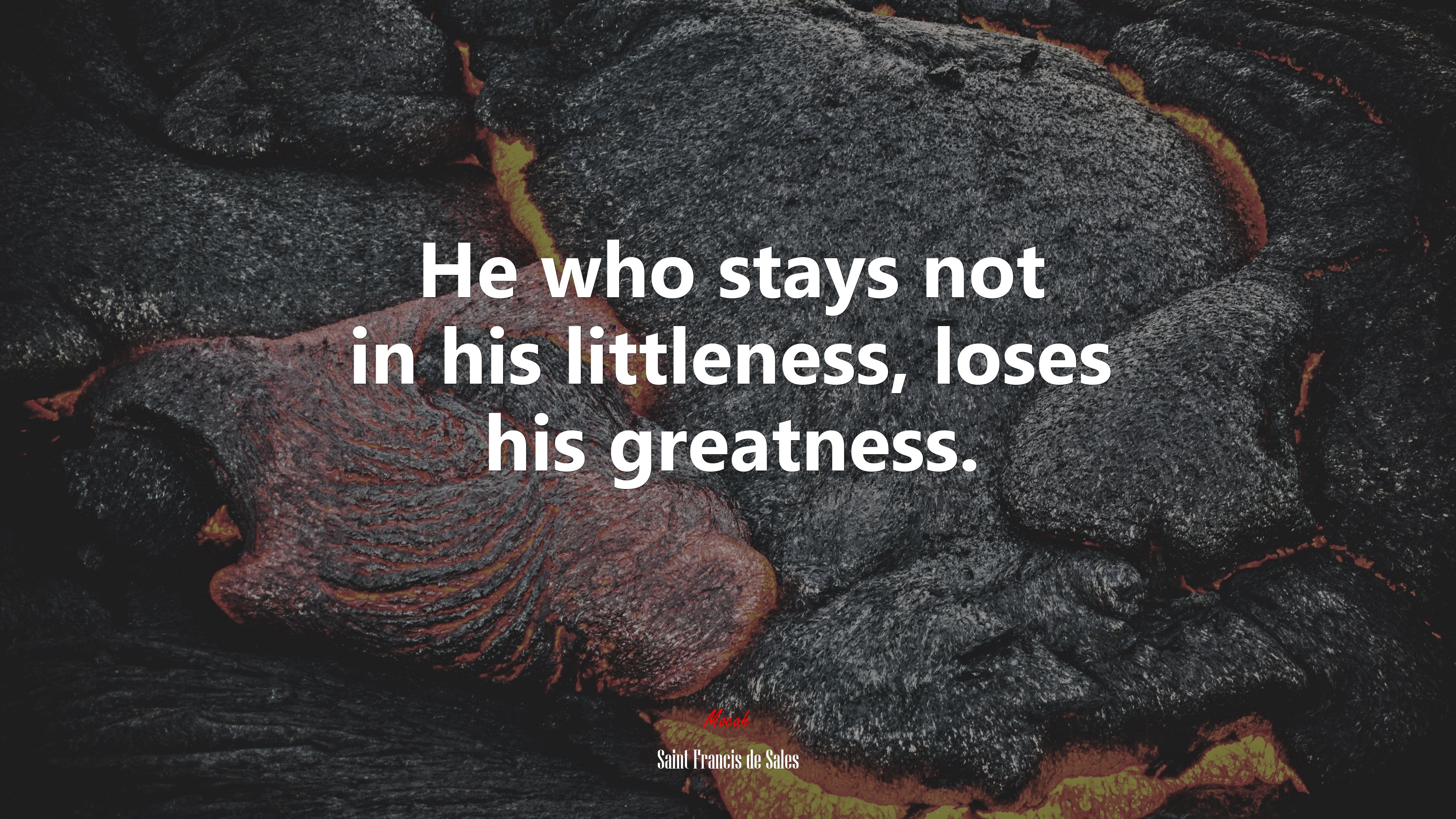 He who stays not in his littleness, loses his greatness. | Saint Francis de Sales quote HD Wallpaper