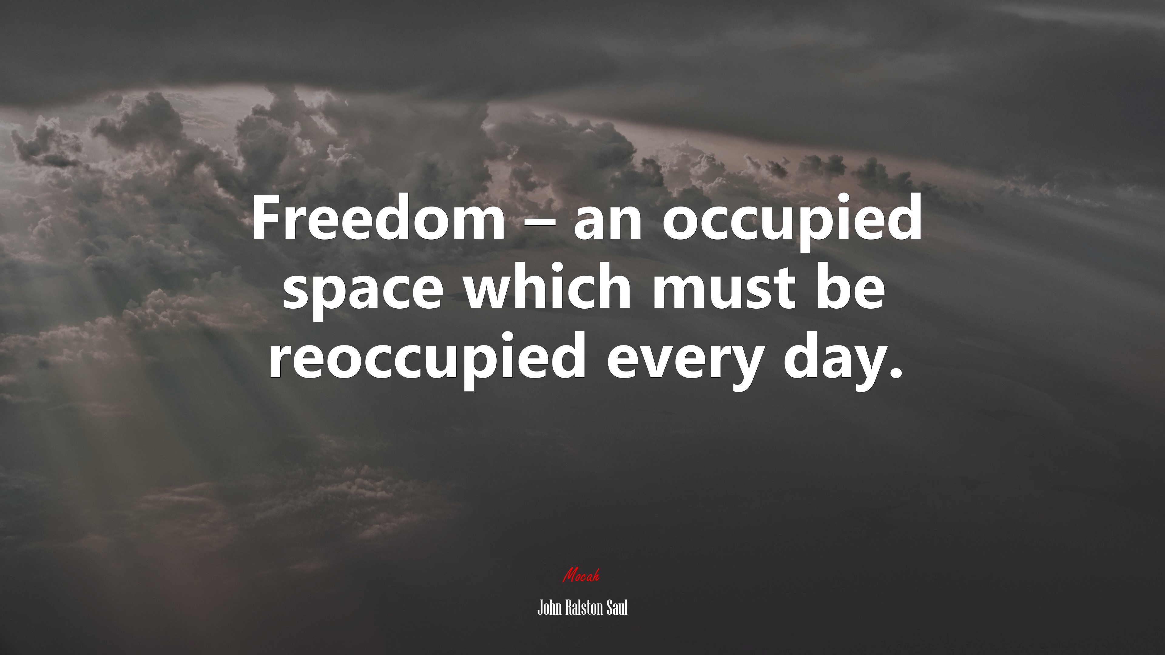 Freedom – an occupied space which must be reoccupied every day. | John Ralston Saul quote HD Wallpaper