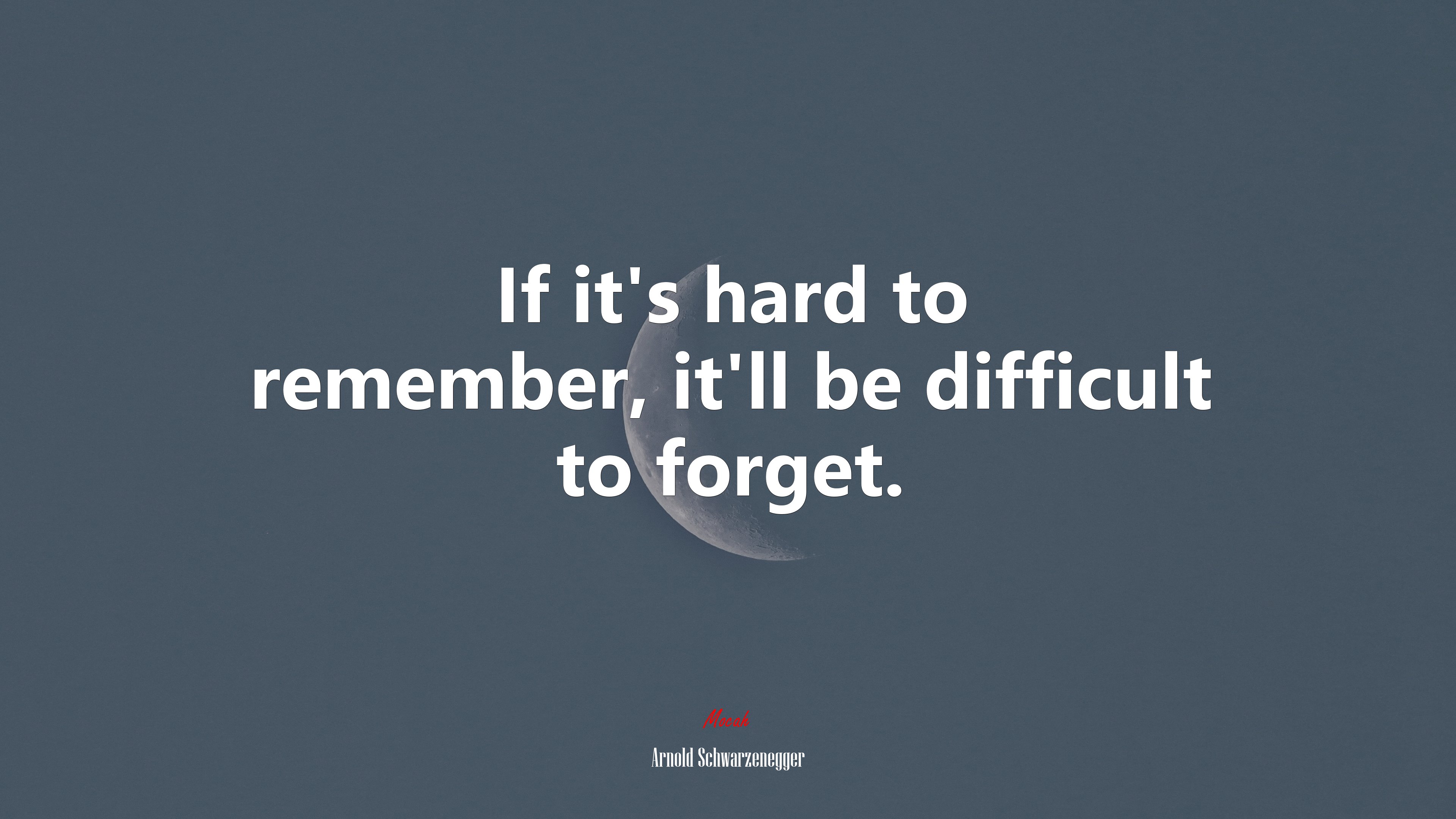 If it’s hard to remember, it’ll be difficult to forget. | Arnold Schwarzenegger quote HD Wallpaper