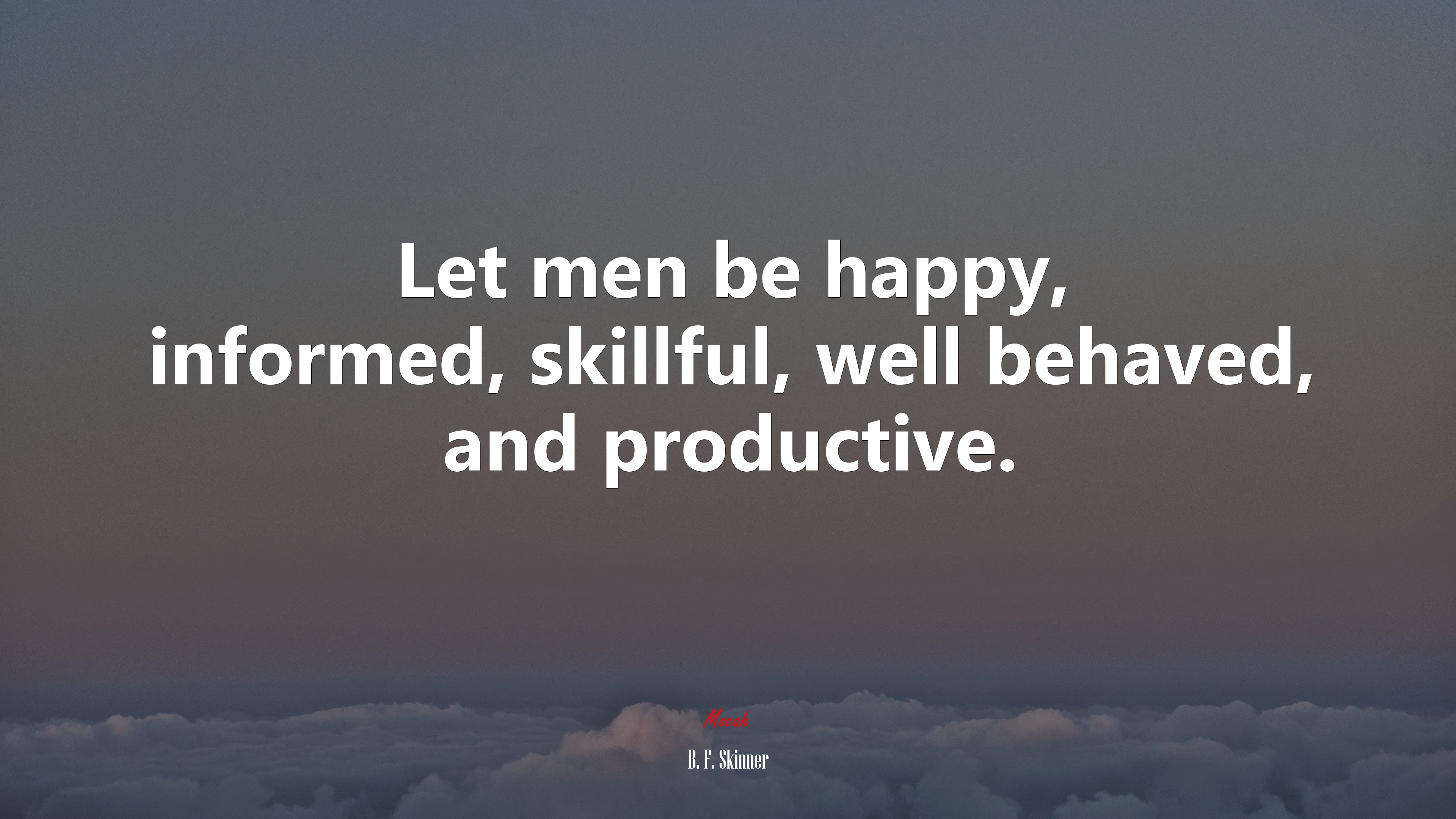 Let men be happy, informed, skillful, well behaved, and productive. | B. F. Skinner quote HD Wallpaper