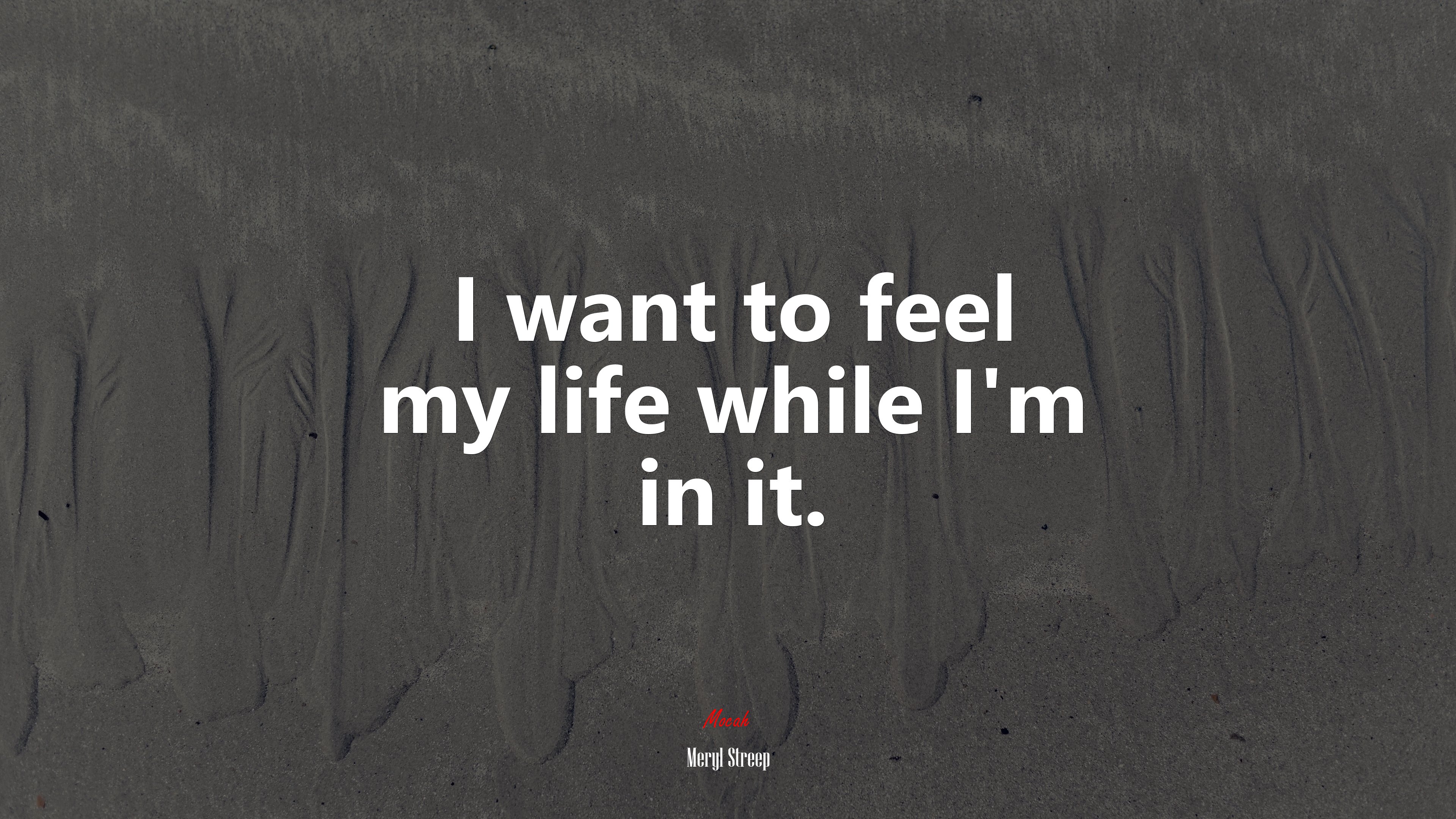 I want to feel my life while I’m in it. | Meryl Streep quote HD Wallpaper