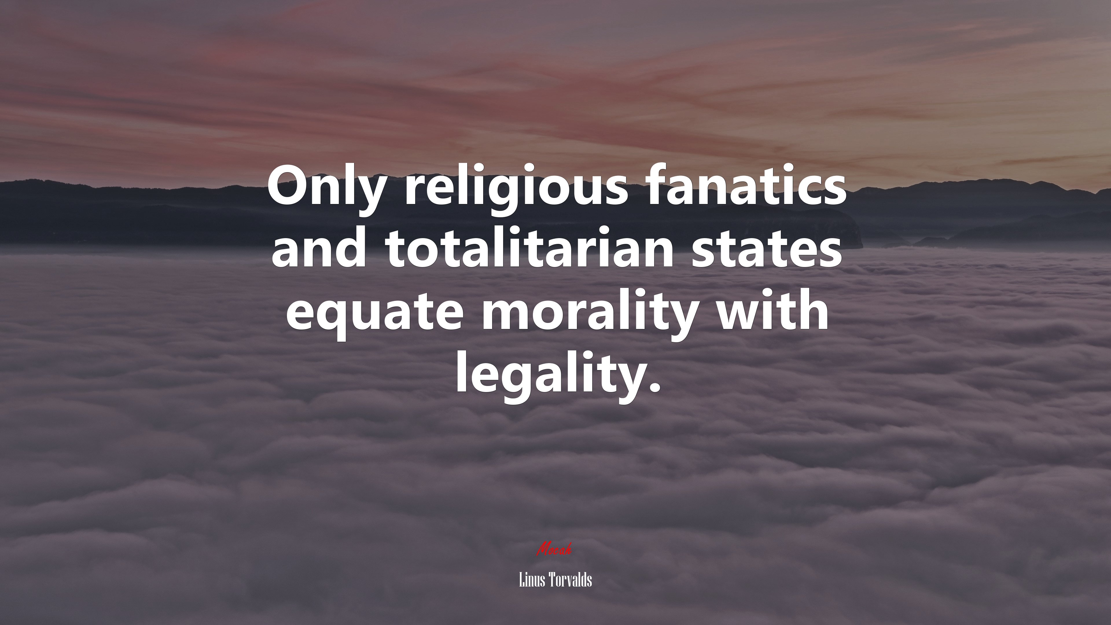 Only religious fanatics and totalitarian states equate morality with legality. | Linus Torvalds quote HD Wallpaper