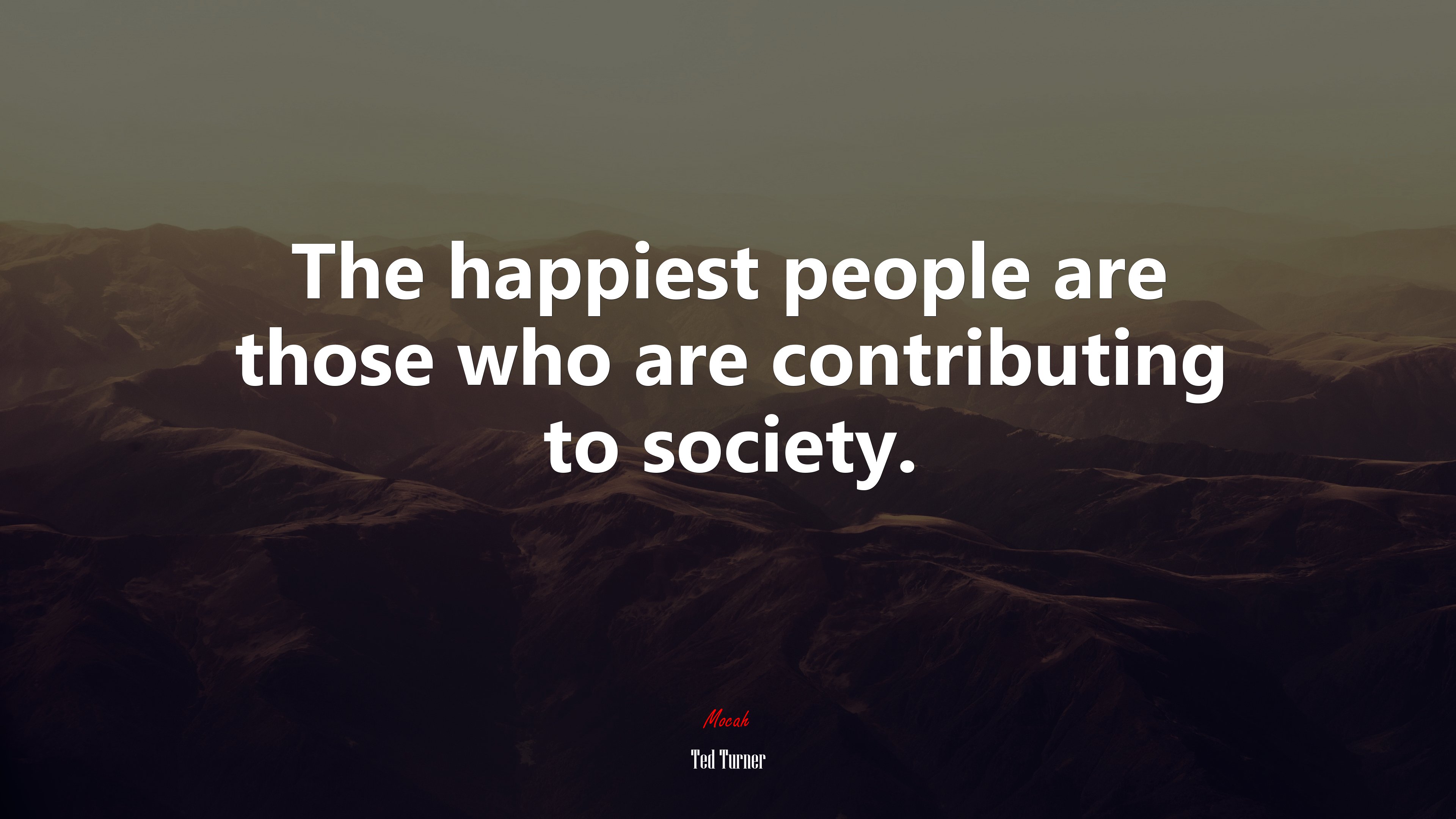 The happiest people are those who are contributing to society. | Ted Turner quote HD Wallpaper