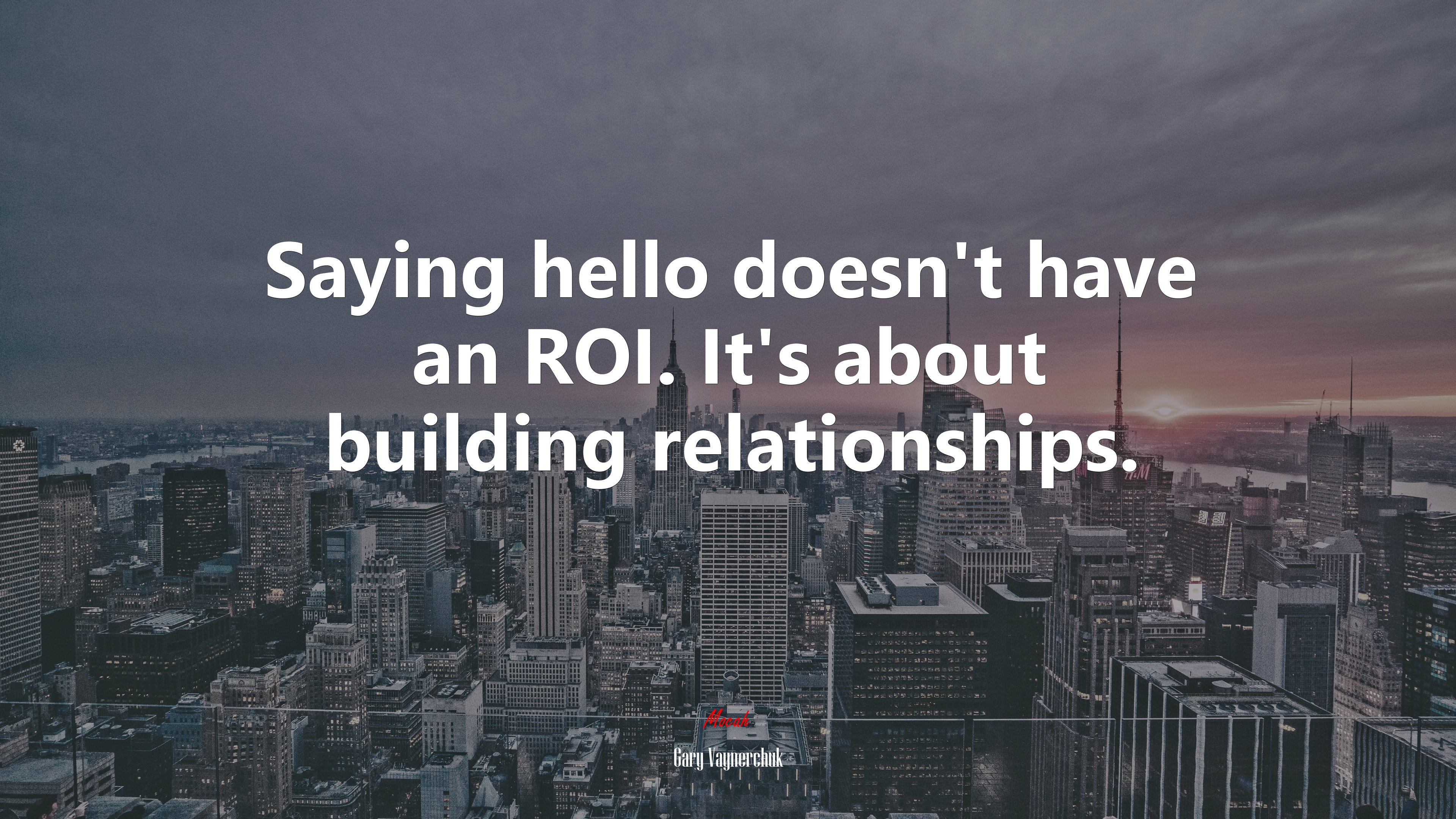 Saying hello doesn’t have an ROI. It’s about building relationships. | Gary Vaynerchuk quote HD Wallpaper