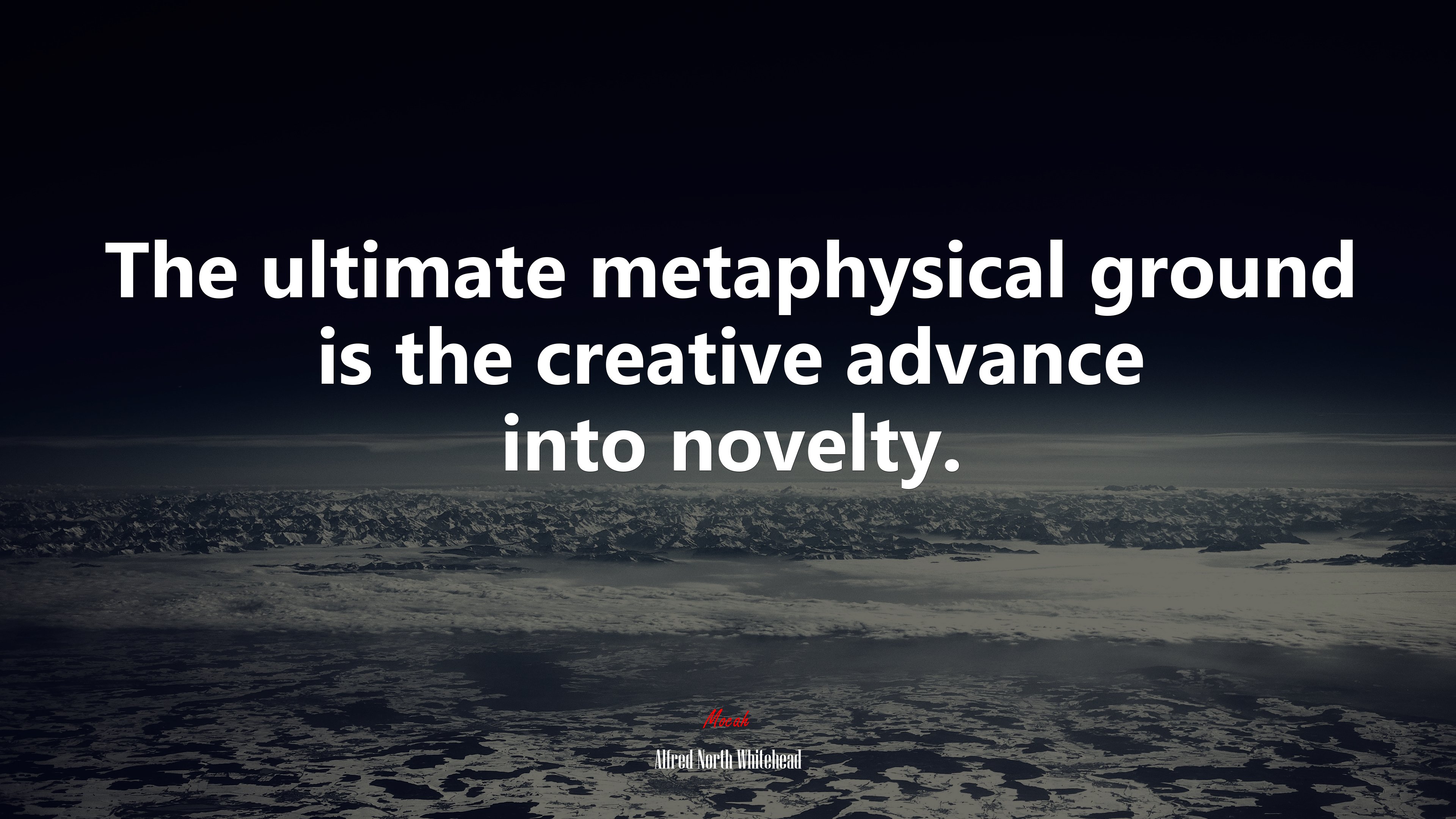 The ultimate metaphysical ground is the creative advance into novelty. | Alfred North Whitehead quote HD Wallpaper