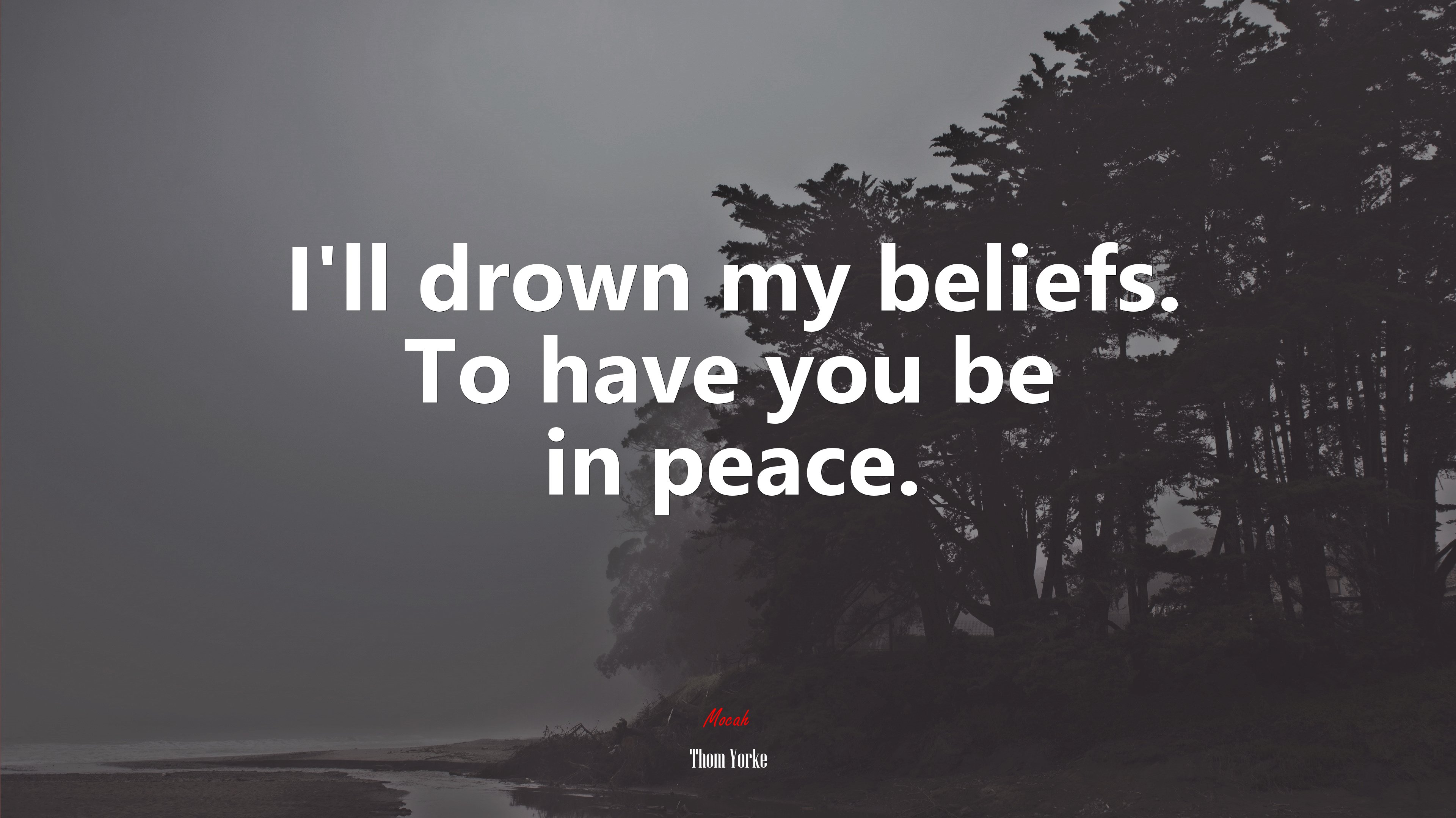 I’ll drown my beliefs. To have you be in peace. | Thom Yorke quote HD Wallpaper