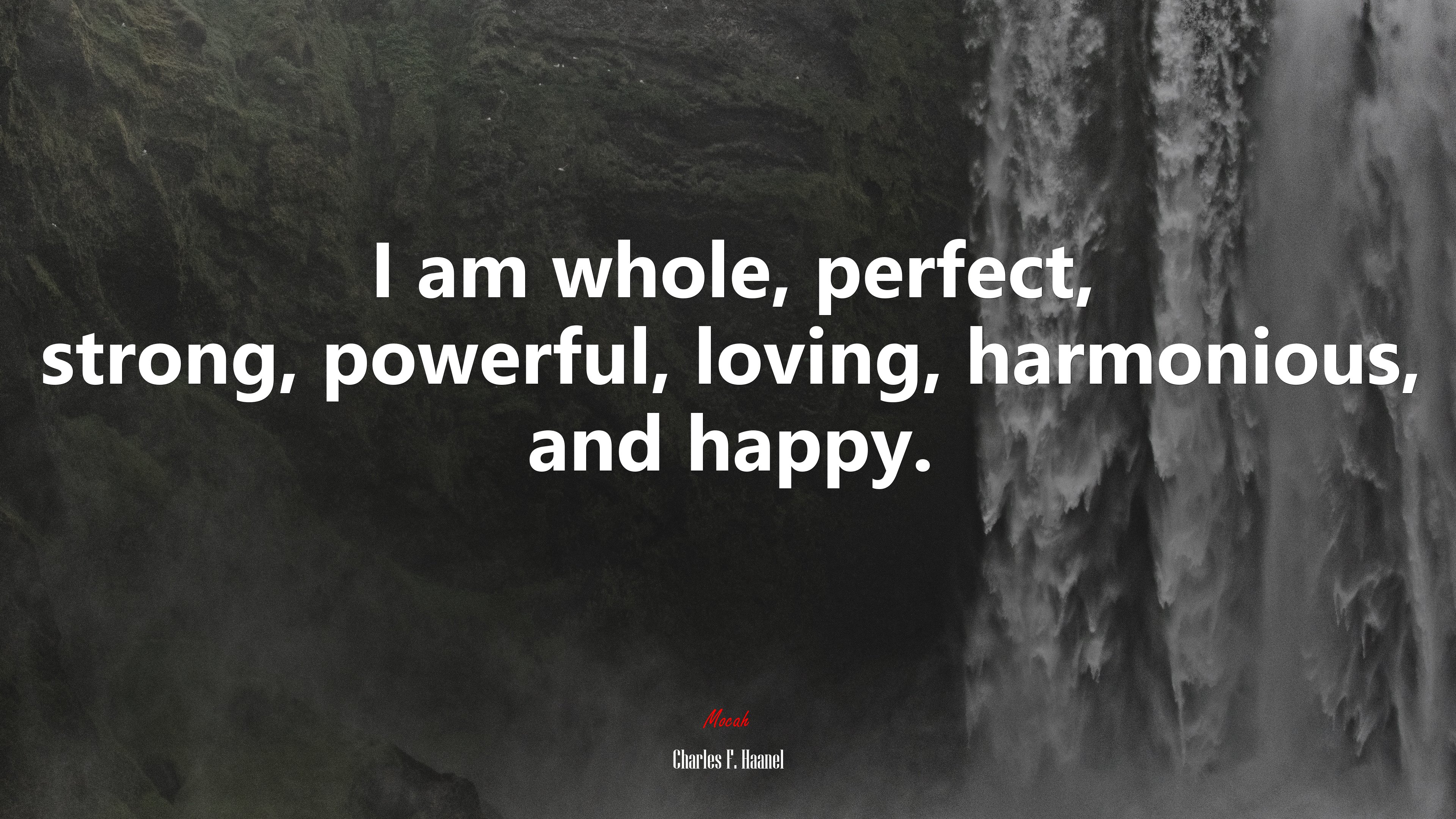I am whole, perfect, strong, powerful, loving, harmonious, and happy. | Charles F. Haanel quote HD Wallpaper