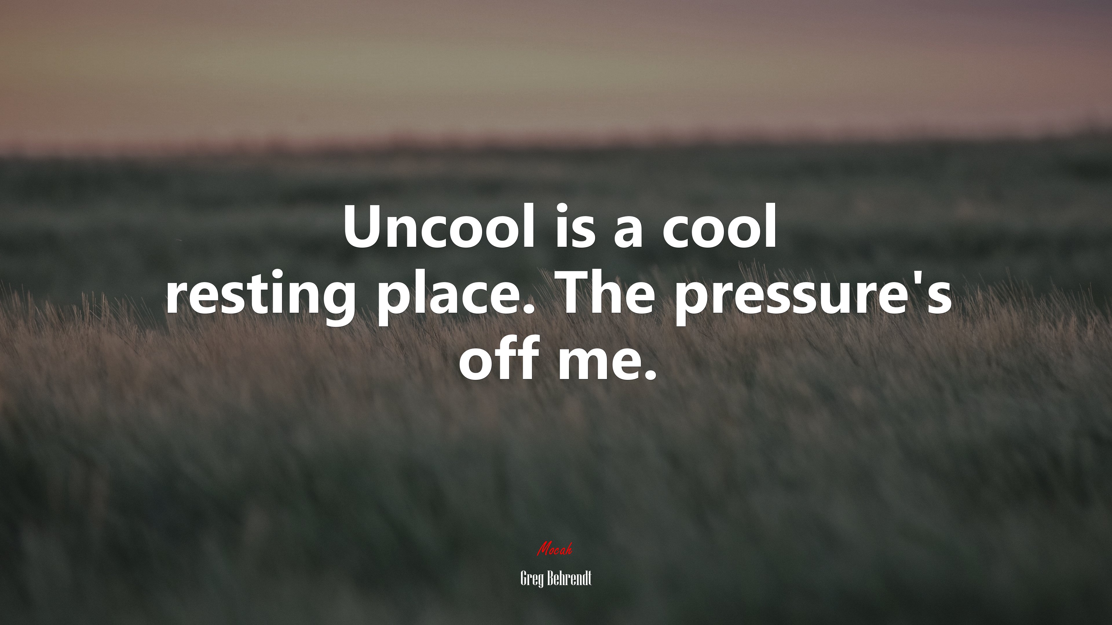 Uncool is a cool resting place. The pressure’s off me. | Greg Behrendt quote HD Wallpaper
