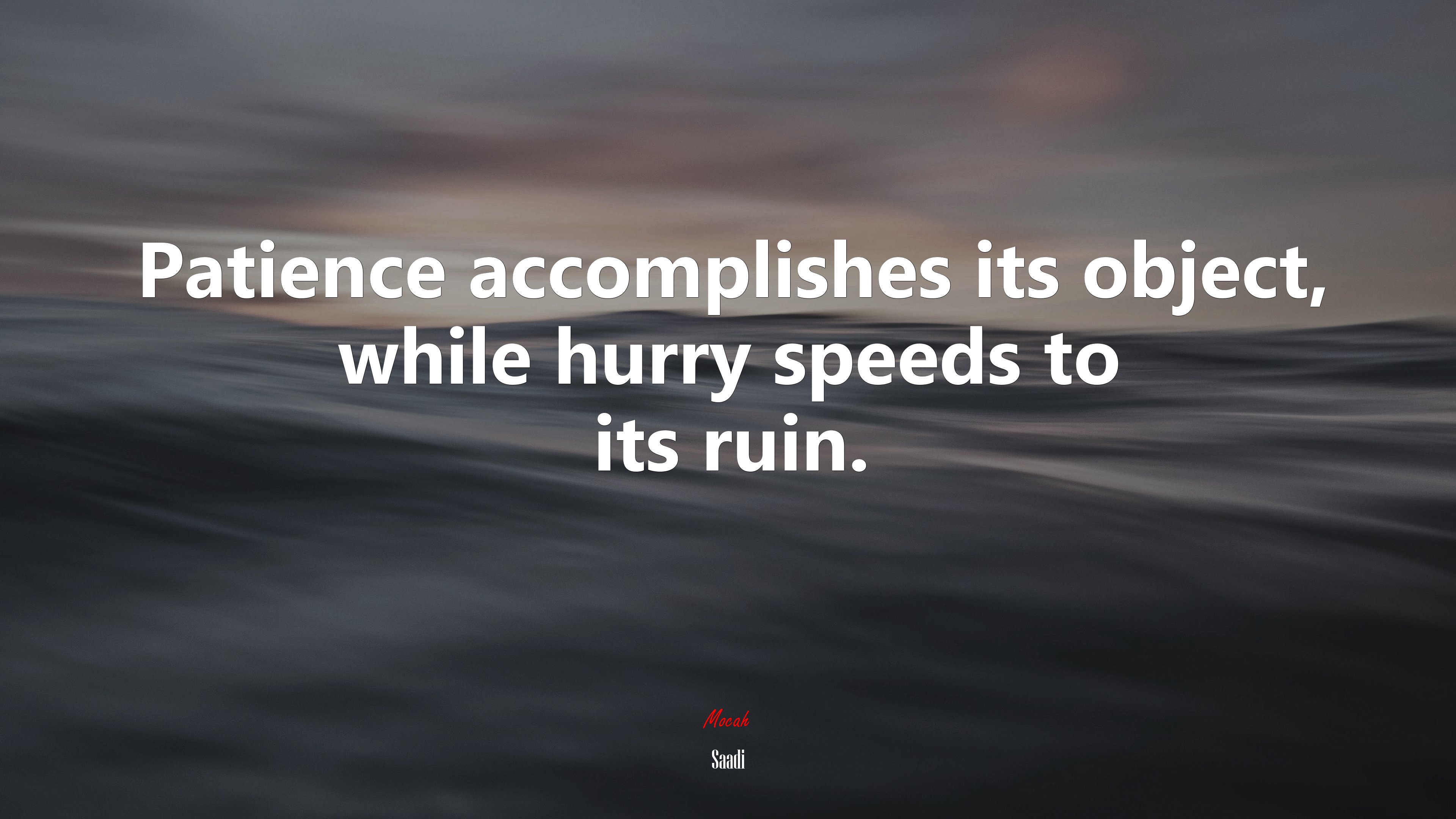 Patience accomplishes its object, while hurry speeds to its ruin. | Saadi quote HD Wallpaper
