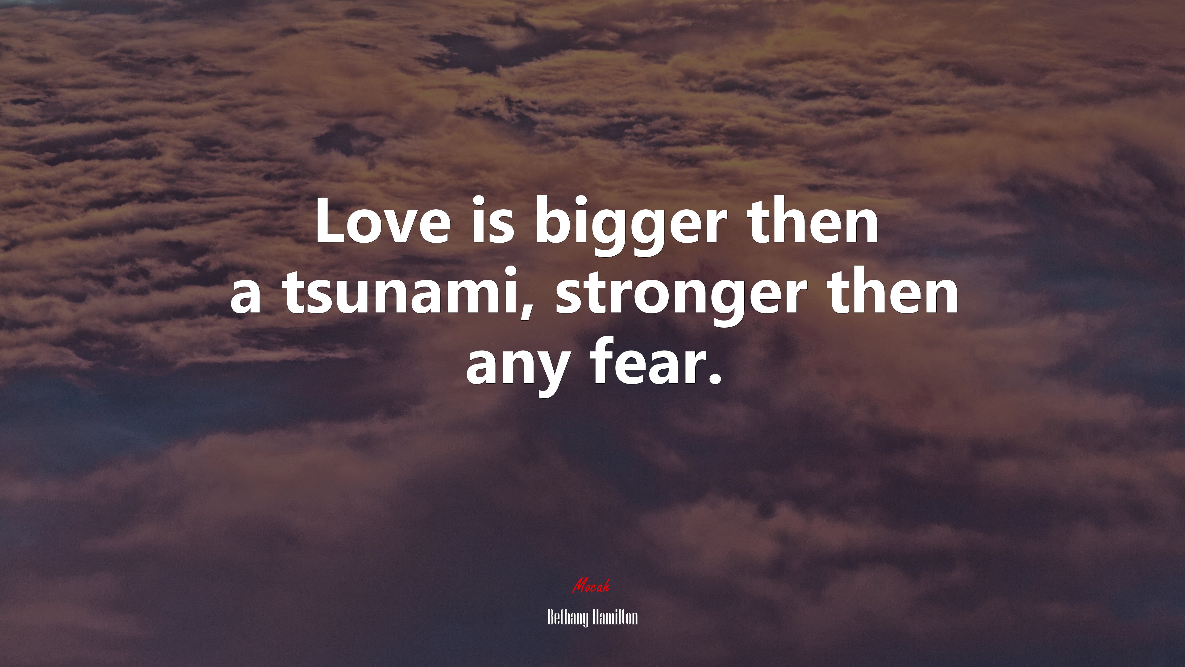 Love is bigger then a tsunami, stronger then any fear. | Bethany Hamilton quote HD Wallpaper