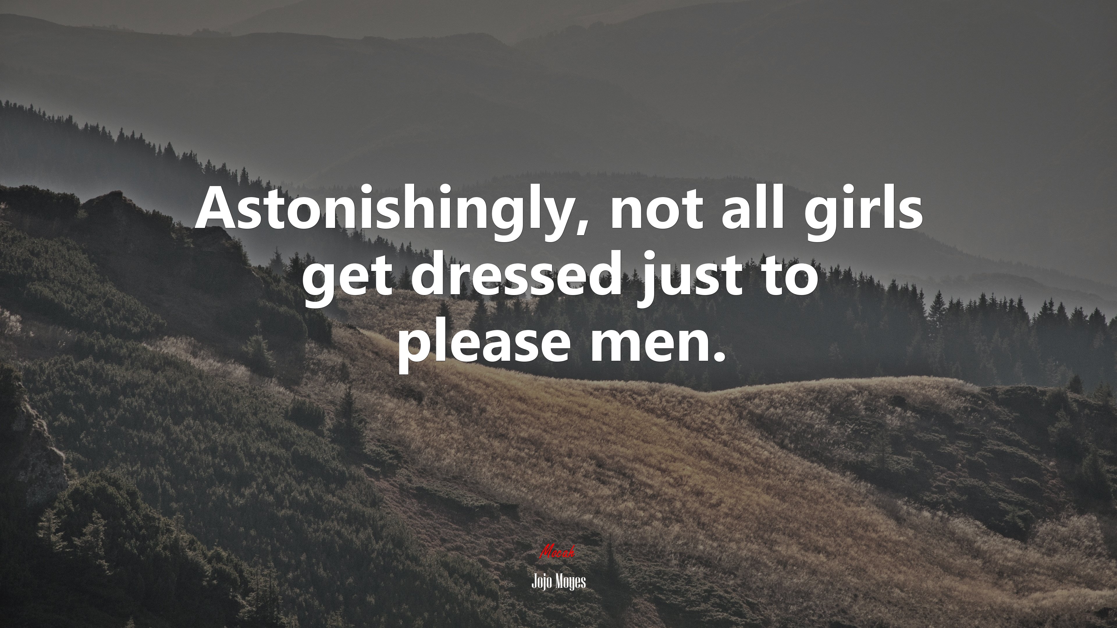 Astonishingly, not all girls get dressed just to please men. | Jojo Moyes quote HD Wallpaper