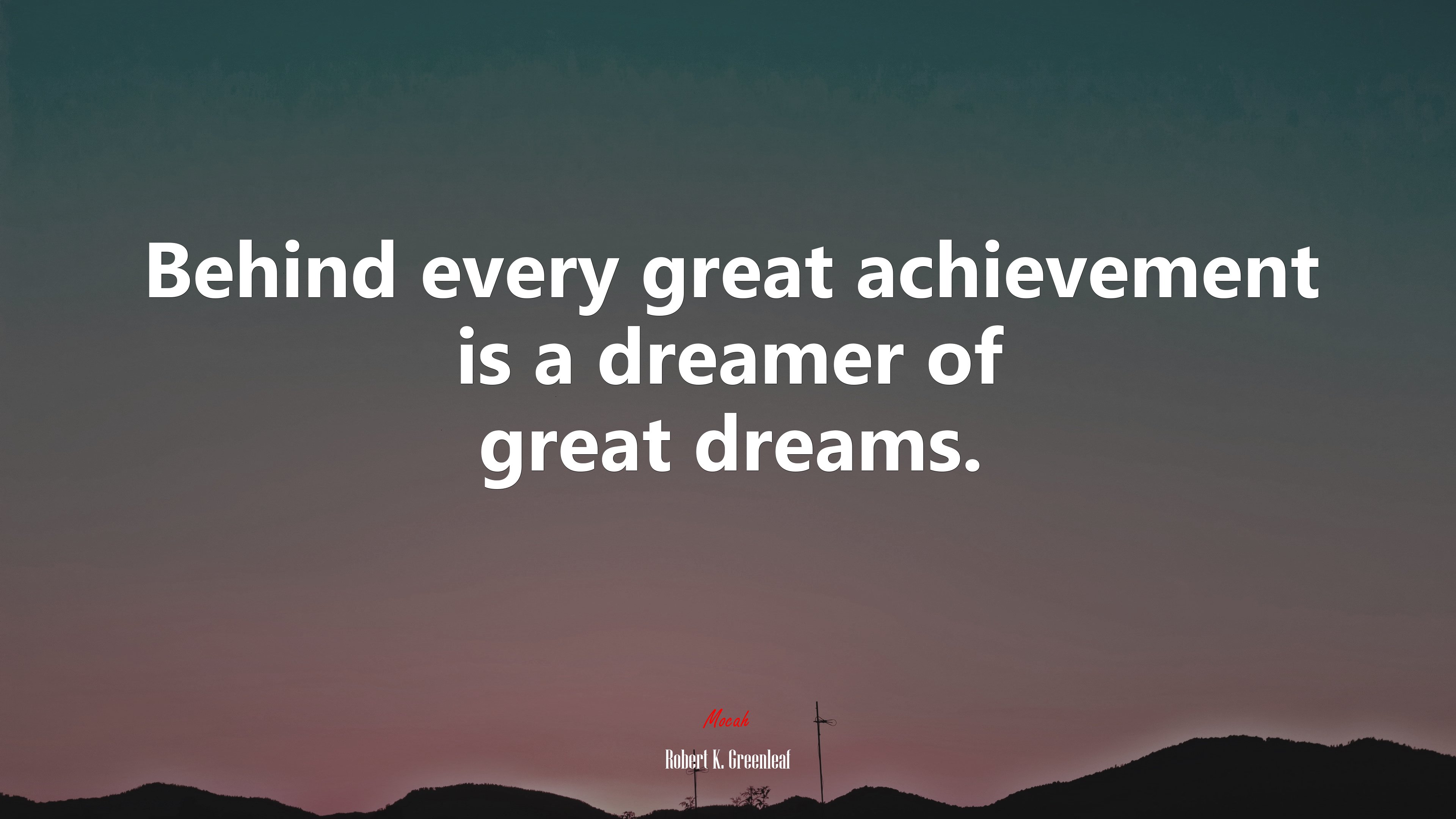Behind every great achievement is a dreamer of great dreams. | Robert K. Greenleaf quote HD Wallpaper