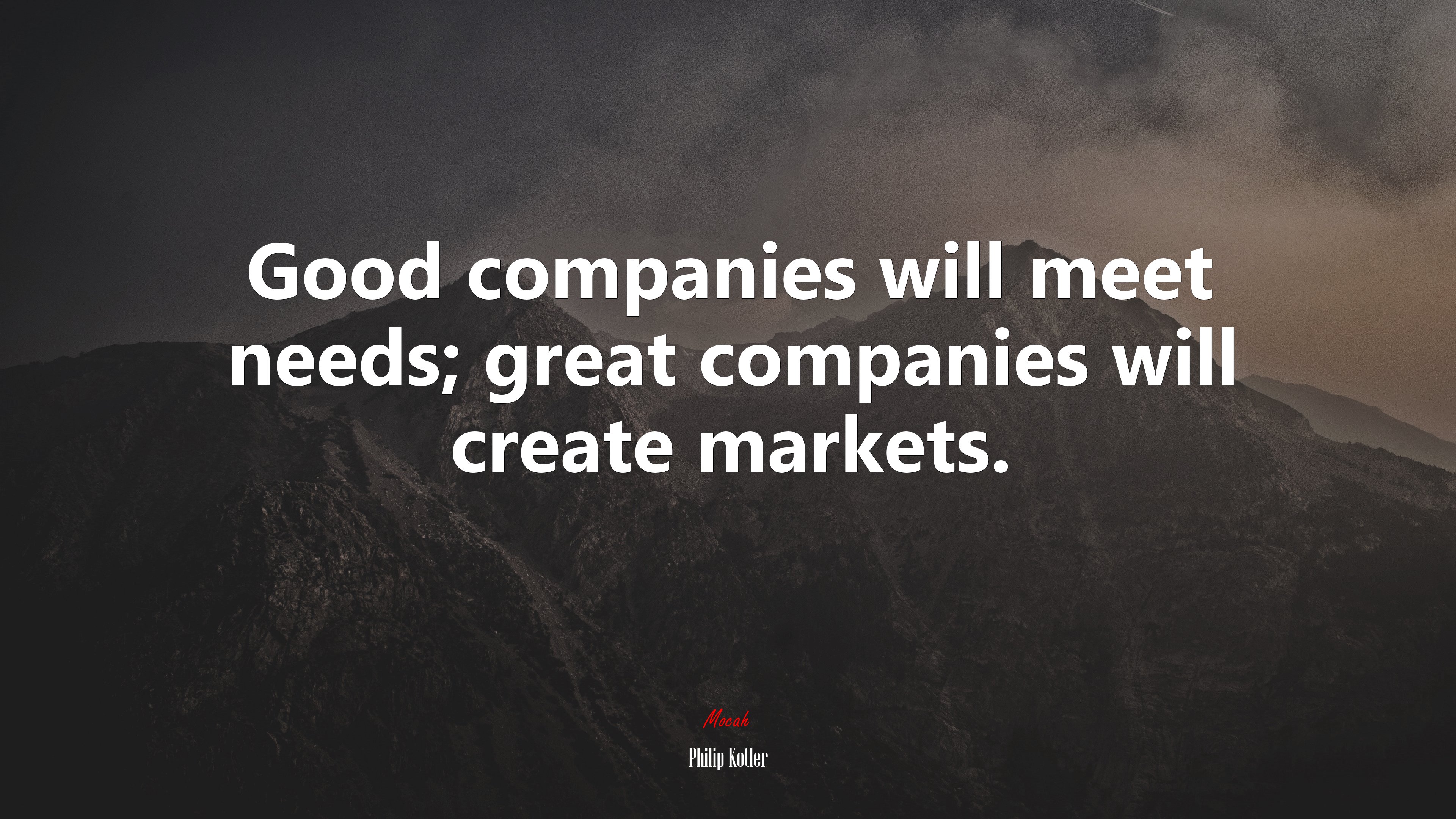 Good companies will meet needs; great companies will create markets. | Philip Kotler quote HD Wallpaper