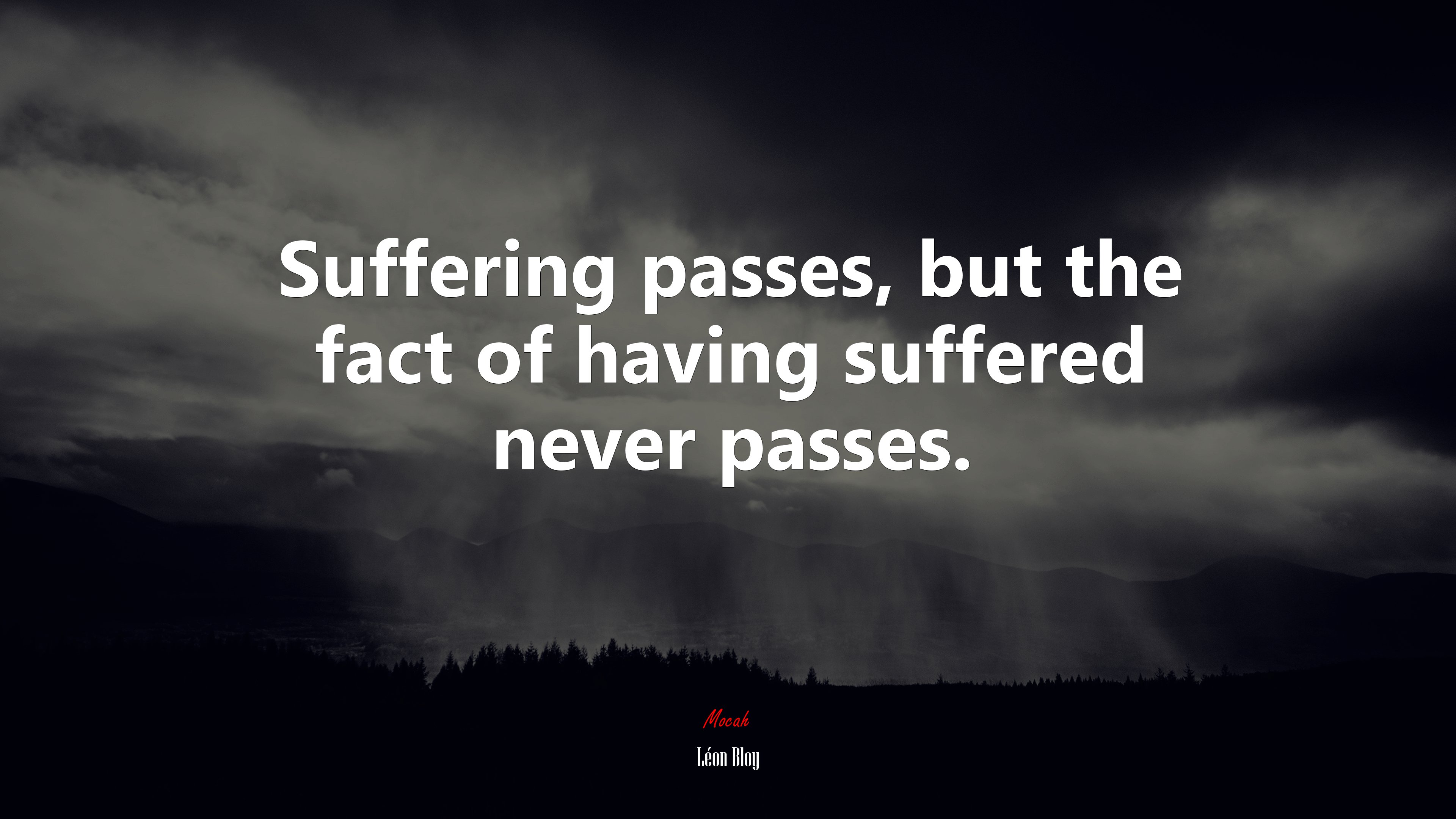 Suffering passes, but the fact of having suffered never passes. | Léon Bloy quote HD Wallpaper