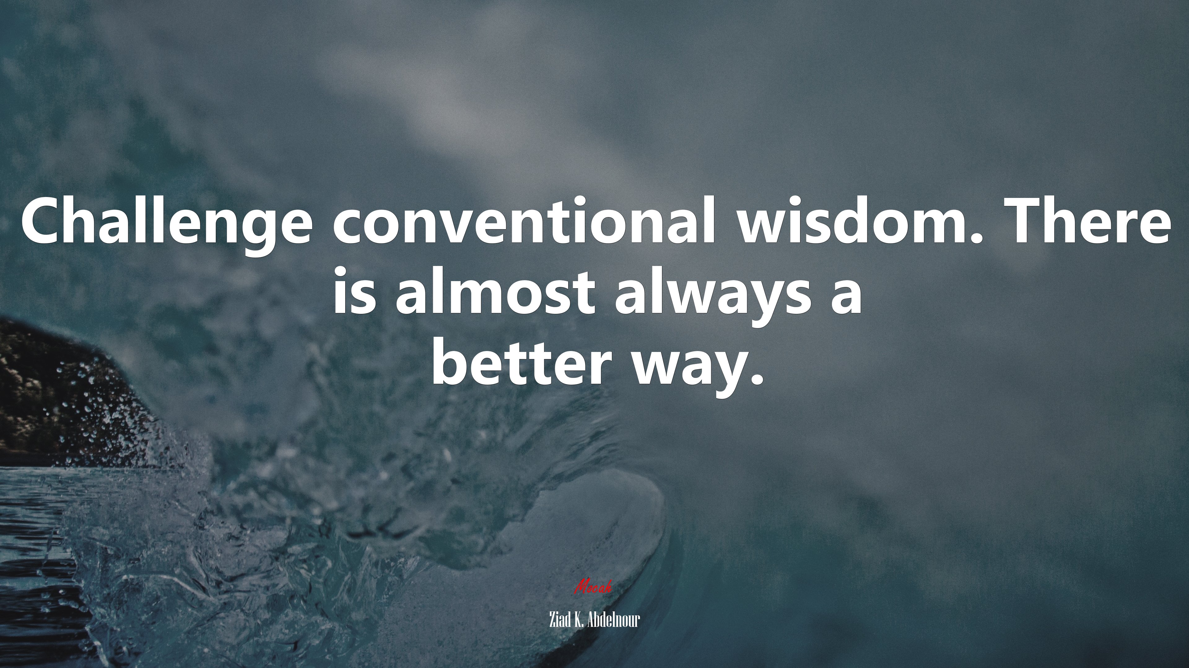 Challenge conventional wisdom. There is almost always a better way. | Ziad K. Abdelnour quote HD Wallpaper