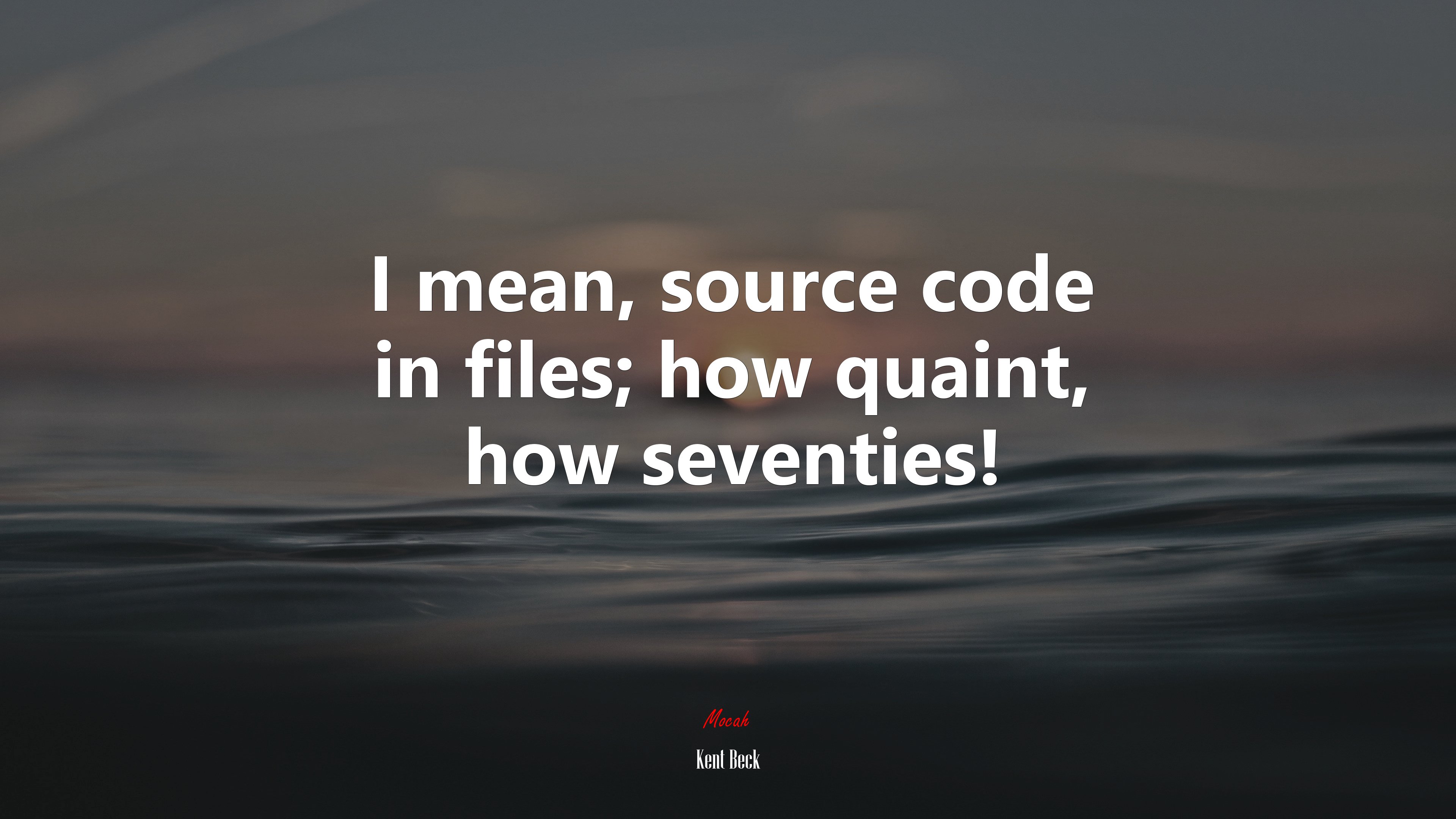 I mean, source code in files; how quaint, how seventies! | Kent Beck quote HD Wallpaper