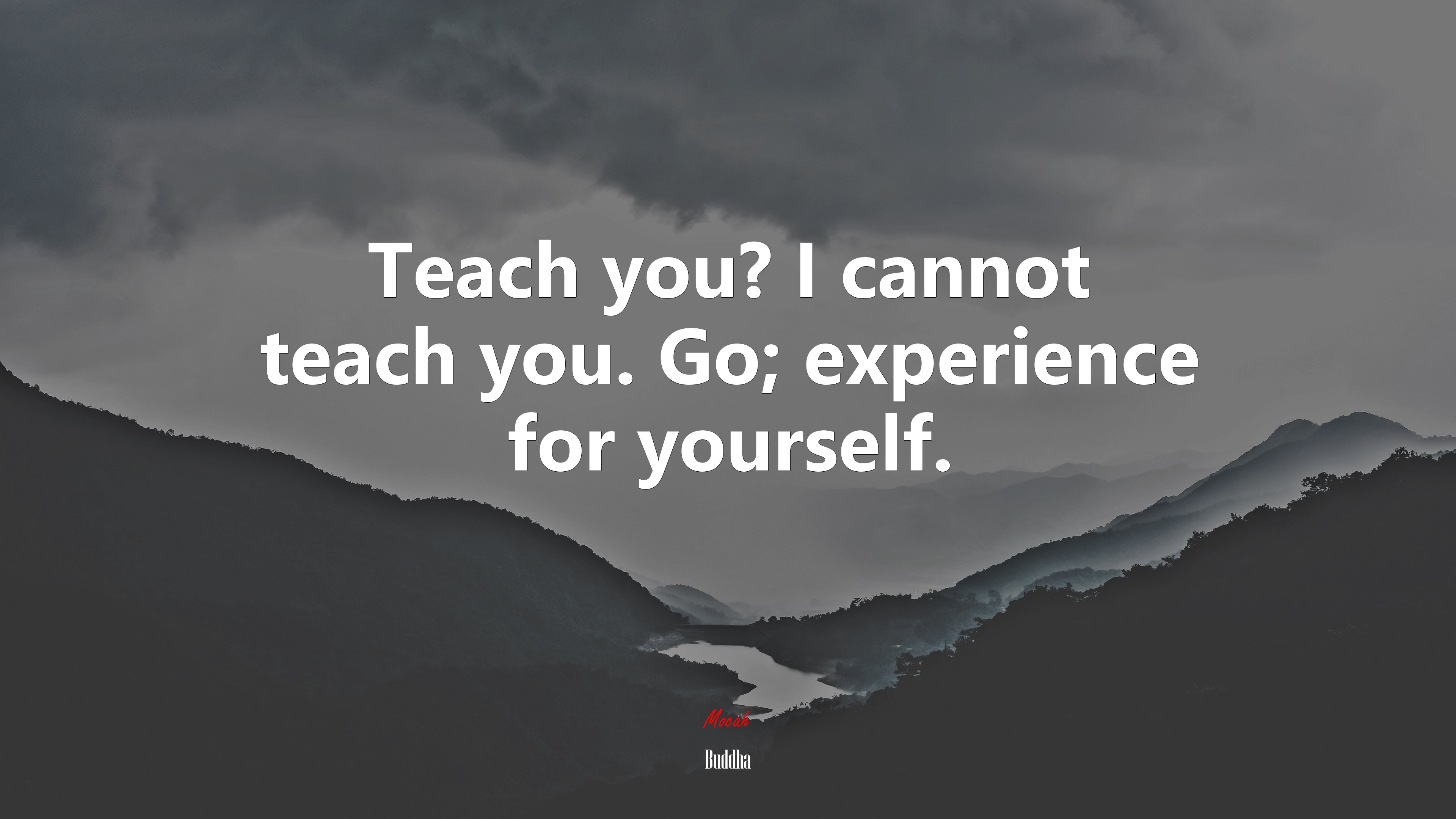 Teach you? I cannot teach you. Go; experience for yourself. | Buddha quote HD Wallpaper