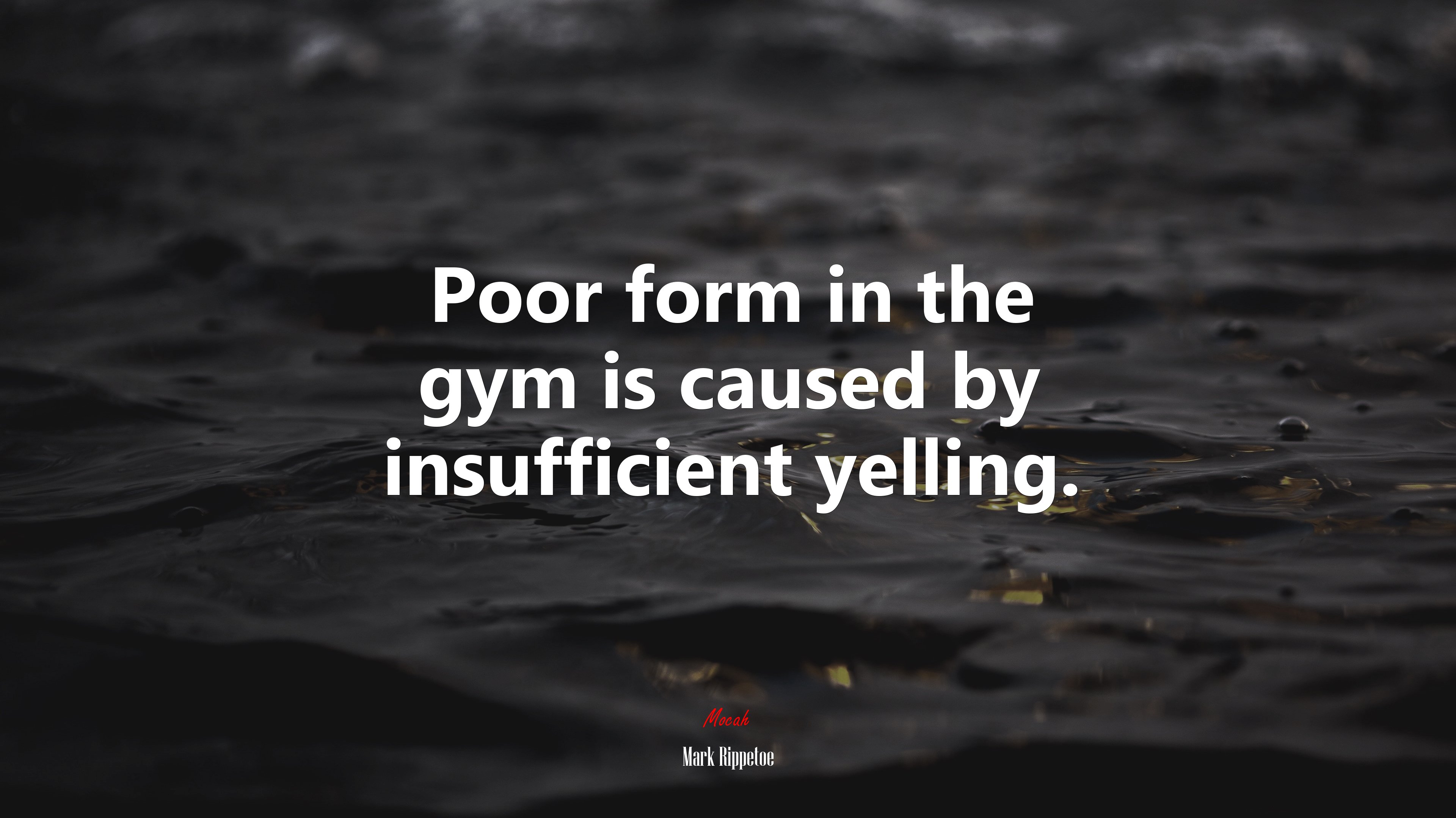 Poor form in the gym is caused by insufficient yelling. | Mark Rippetoe quote HD Wallpaper