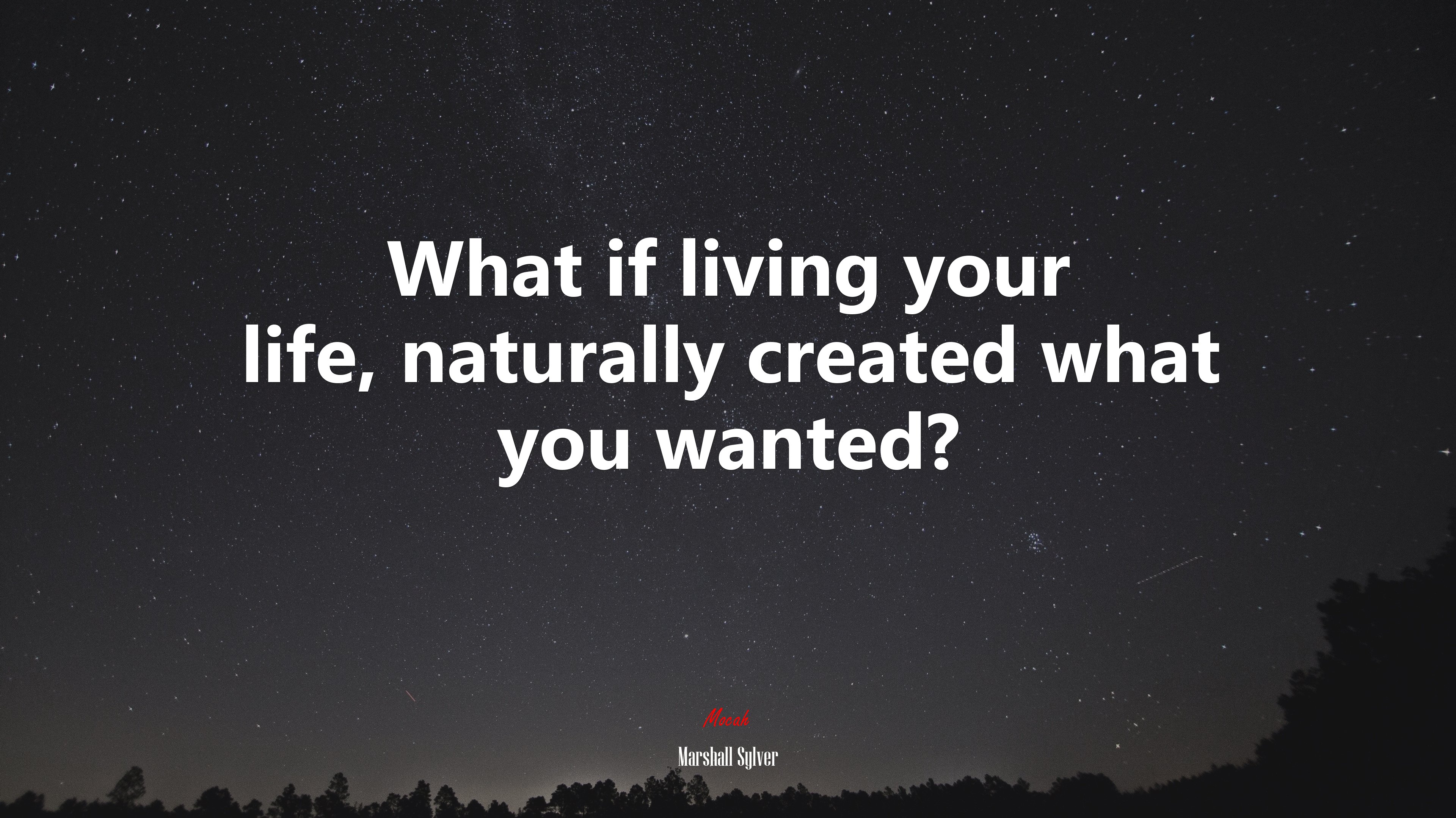 What if living your life, naturally created what you wanted? | Marshall Sylver quote HD Wallpaper