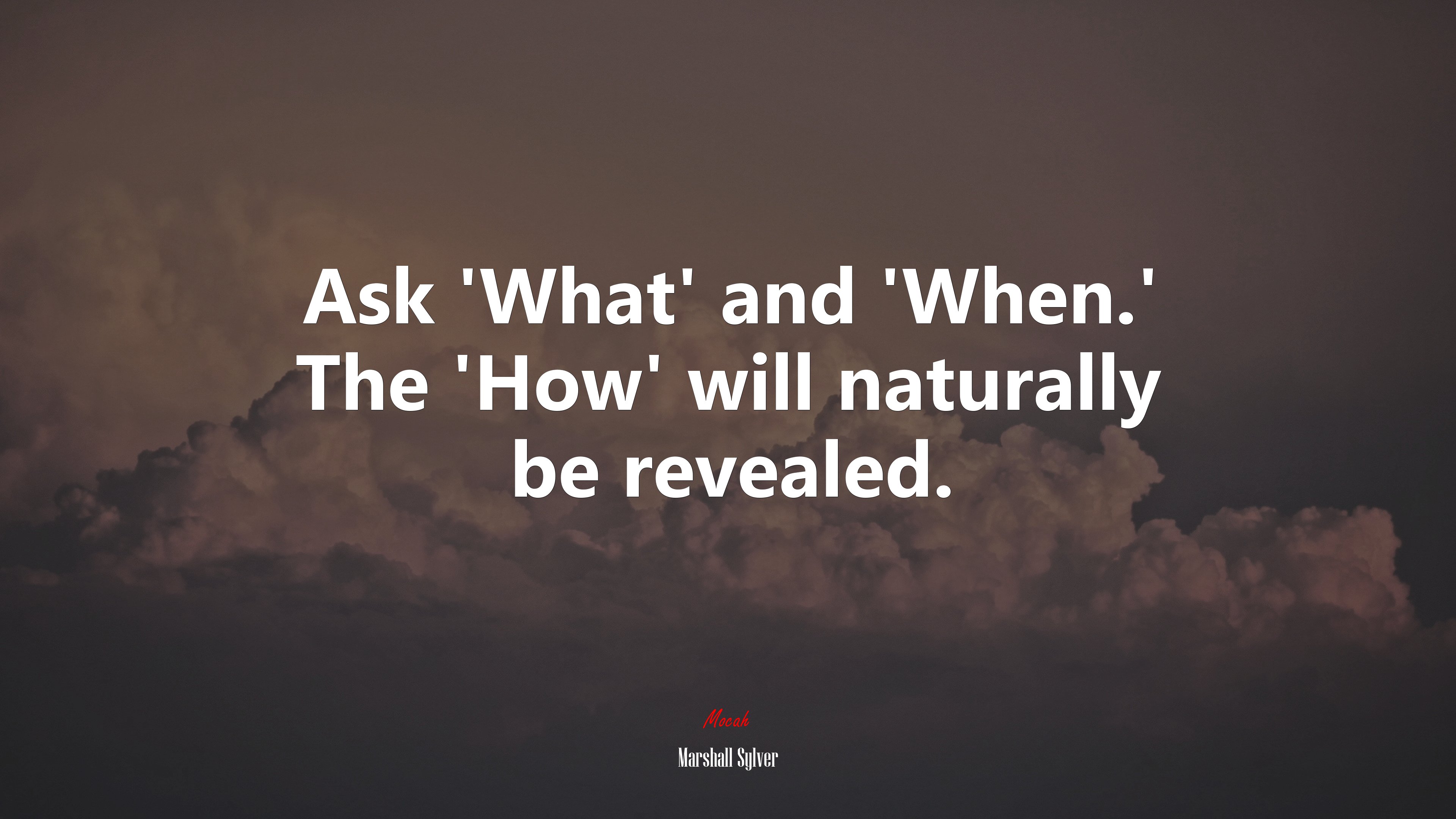 Ask ‘What’ and ‘When.’ The ‘How’ will naturally be revealed. | Marshall Sylver quote HD Wallpaper