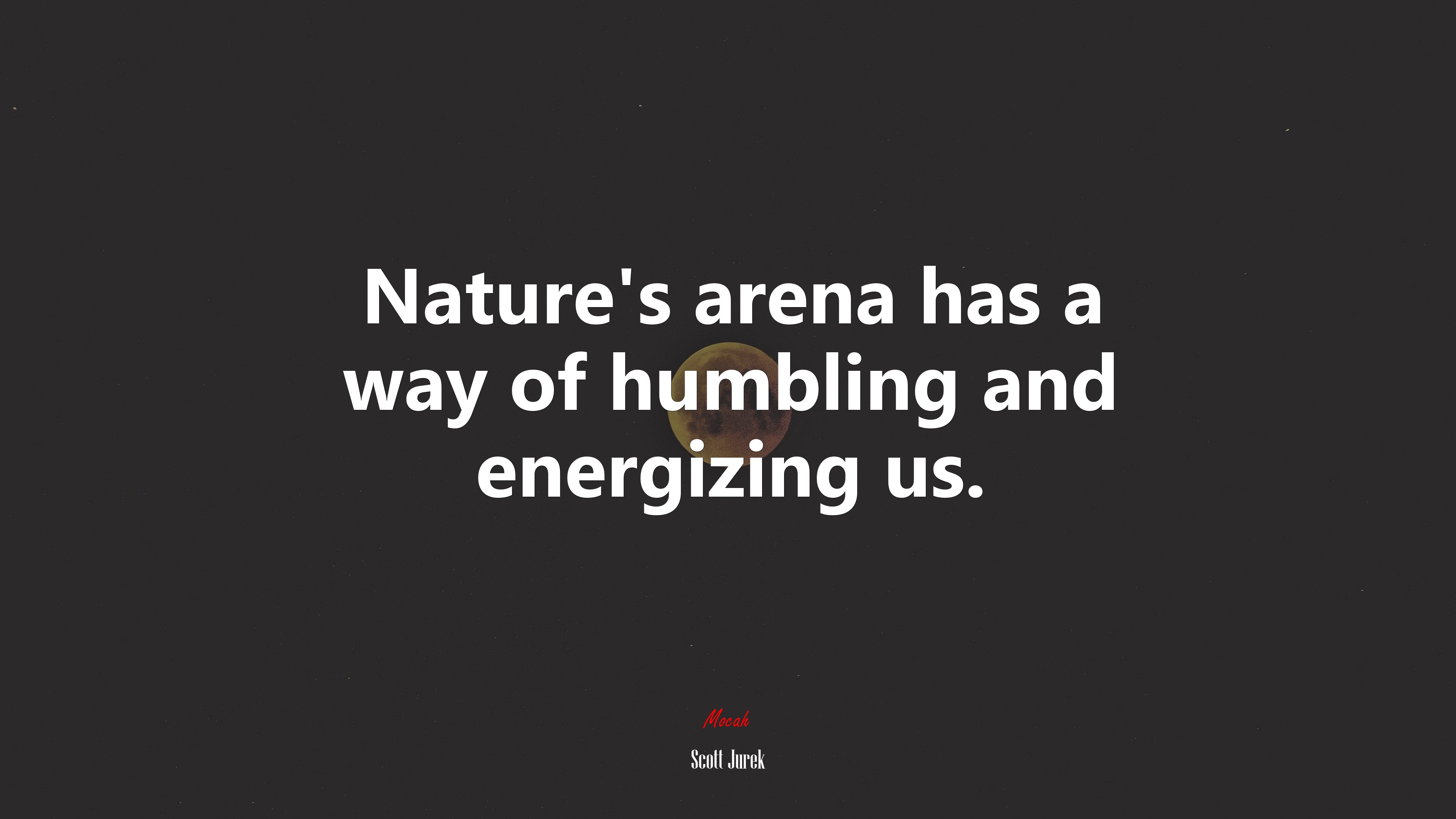 Nature’s arena has a way of humbling and energizing us. | Scott Jurek quote HD Wallpaper