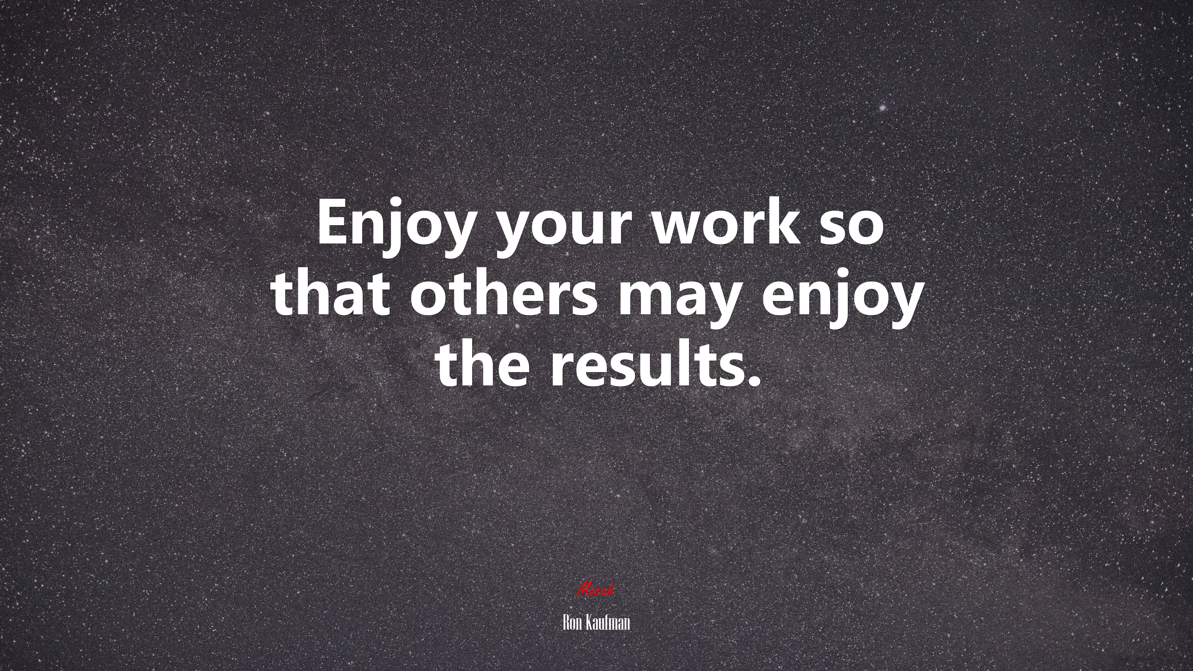 Enjoy your work so that others may enjoy the results. | Ron Kaufman quote HD Wallpaper