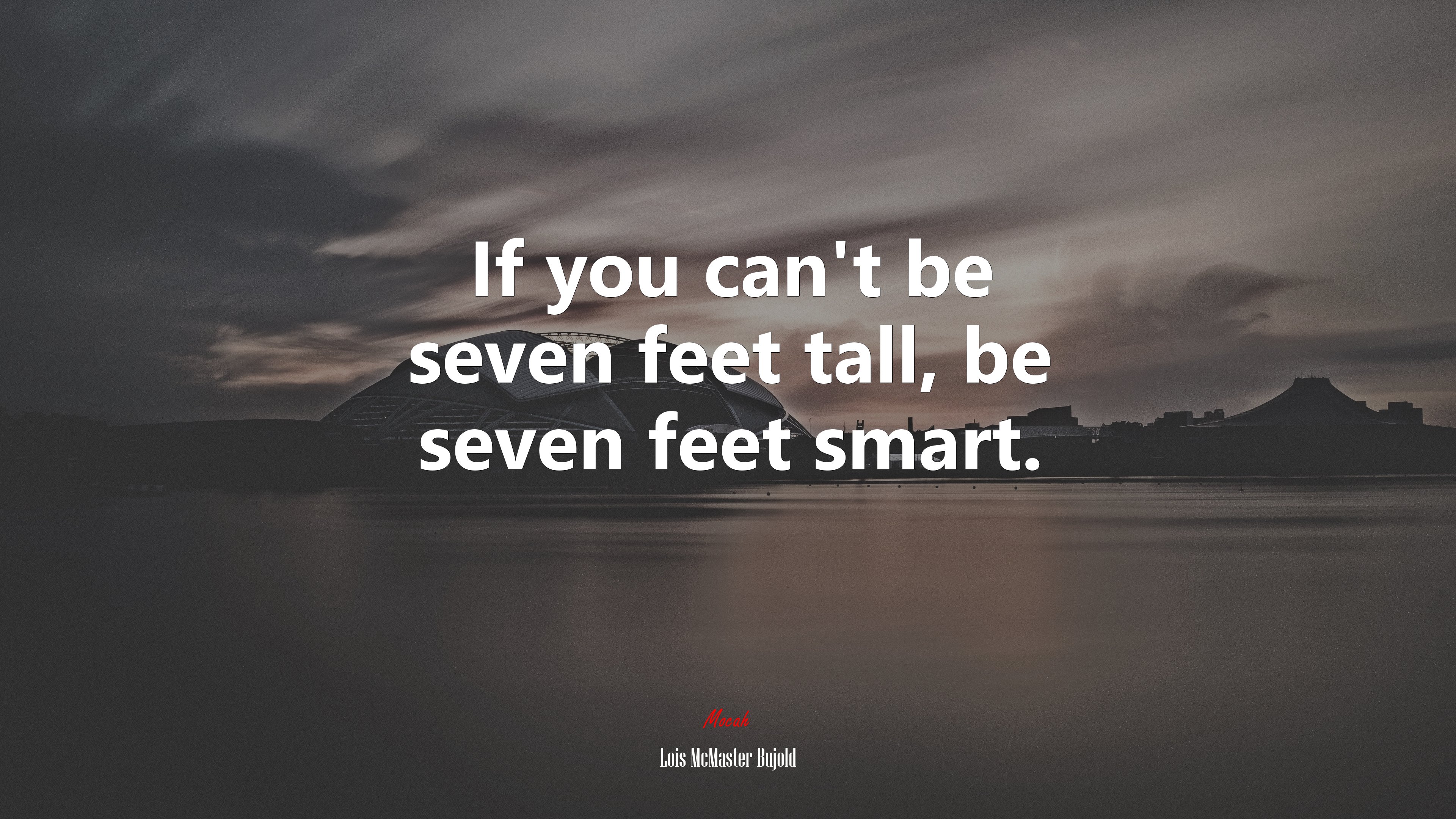 If you can’t be seven feet tall, be seven feet smart. | Lois McMaster Bujold quote HD Wallpaper