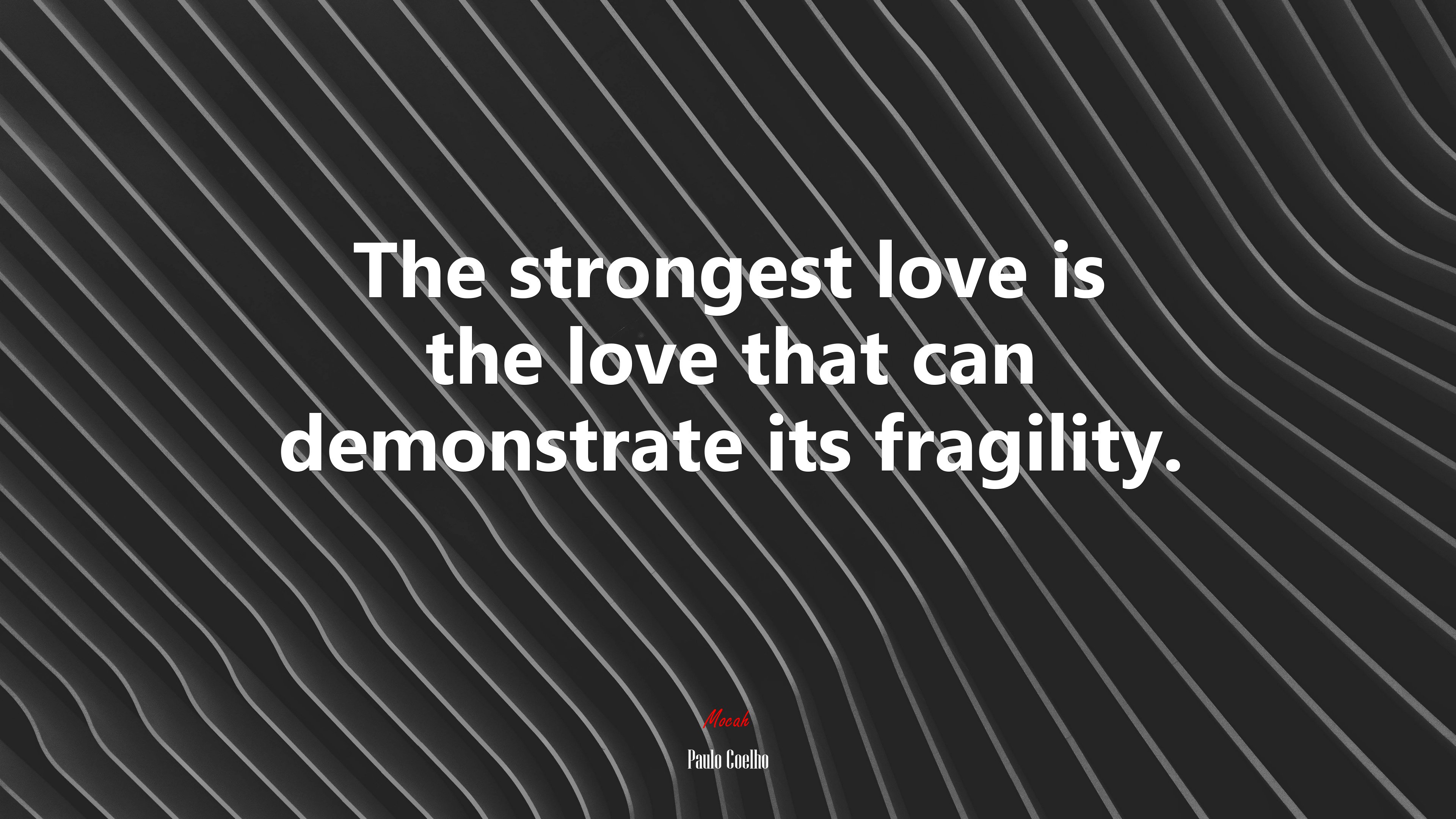 The strongest love is the love that can demonstrate its fragility. | Paulo Coelho quote HD Wallpaper