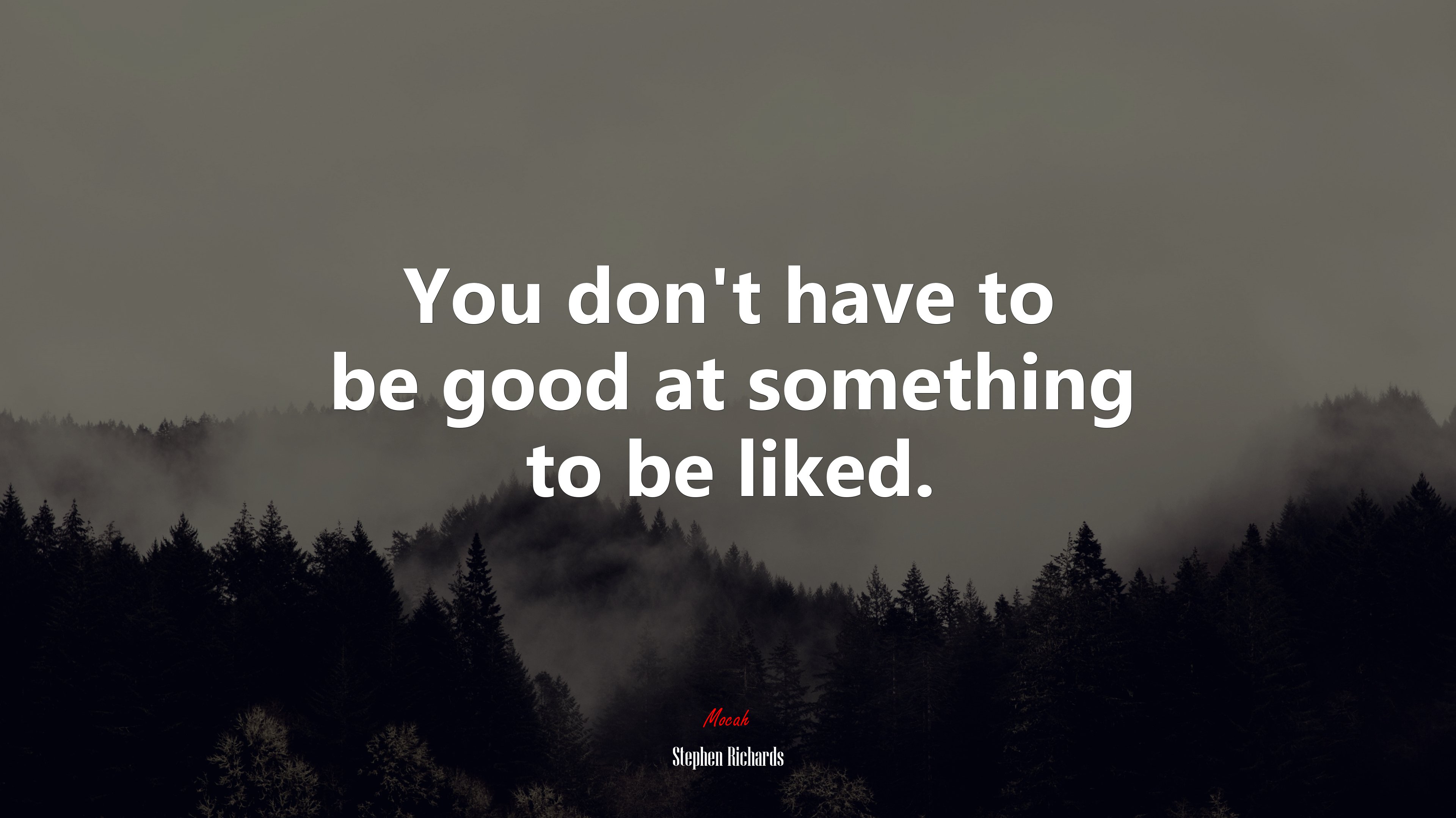 You don’t have to be good at something to be liked. | Stephen Richards quote HD Wallpaper