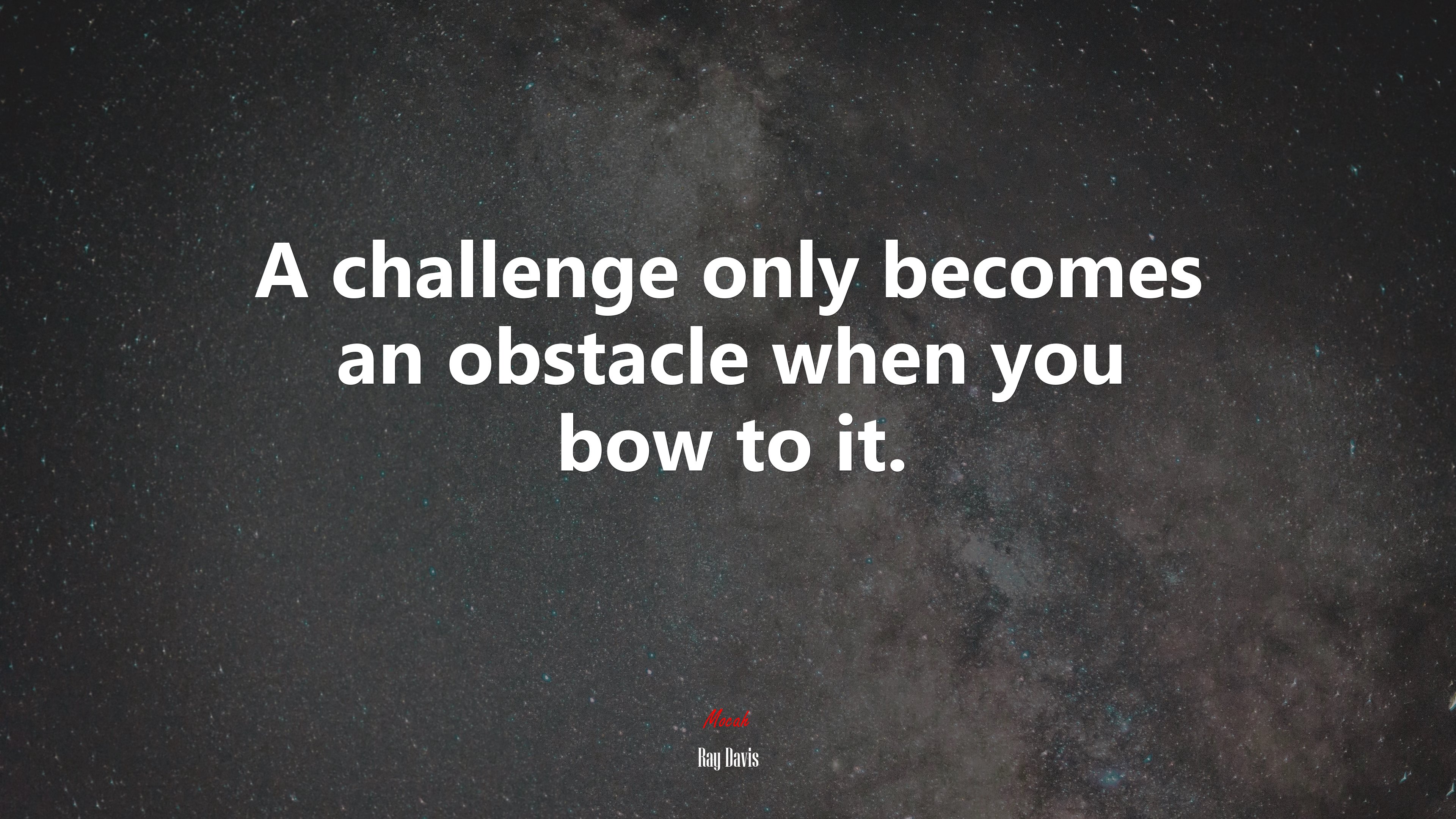 A challenge only becomes an obstacle when you bow to it. | Ray Davis quote HD Wallpaper