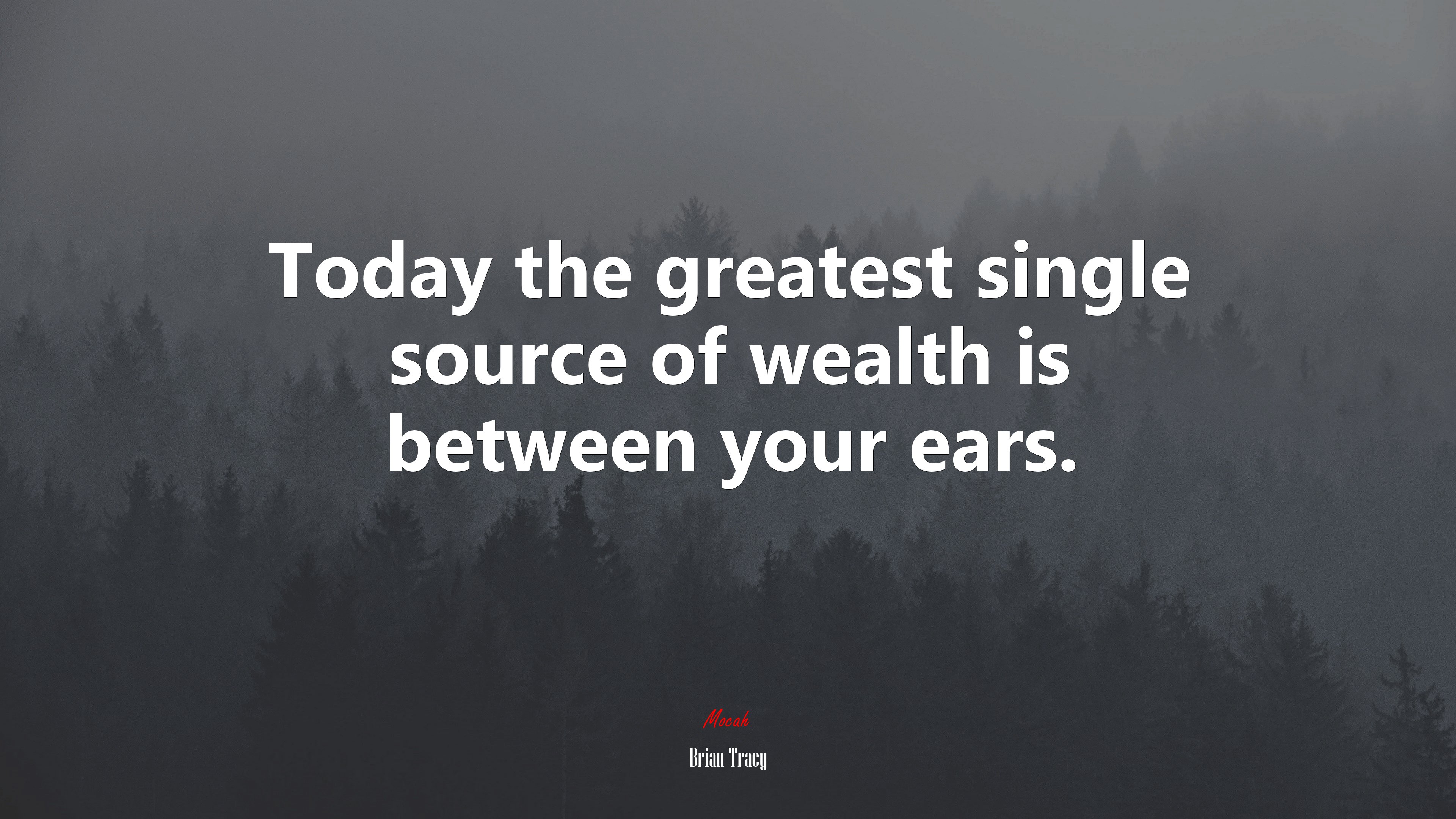 Today the greatest single source of wealth is between your ears. | Brian Tracy quote HD Wallpaper