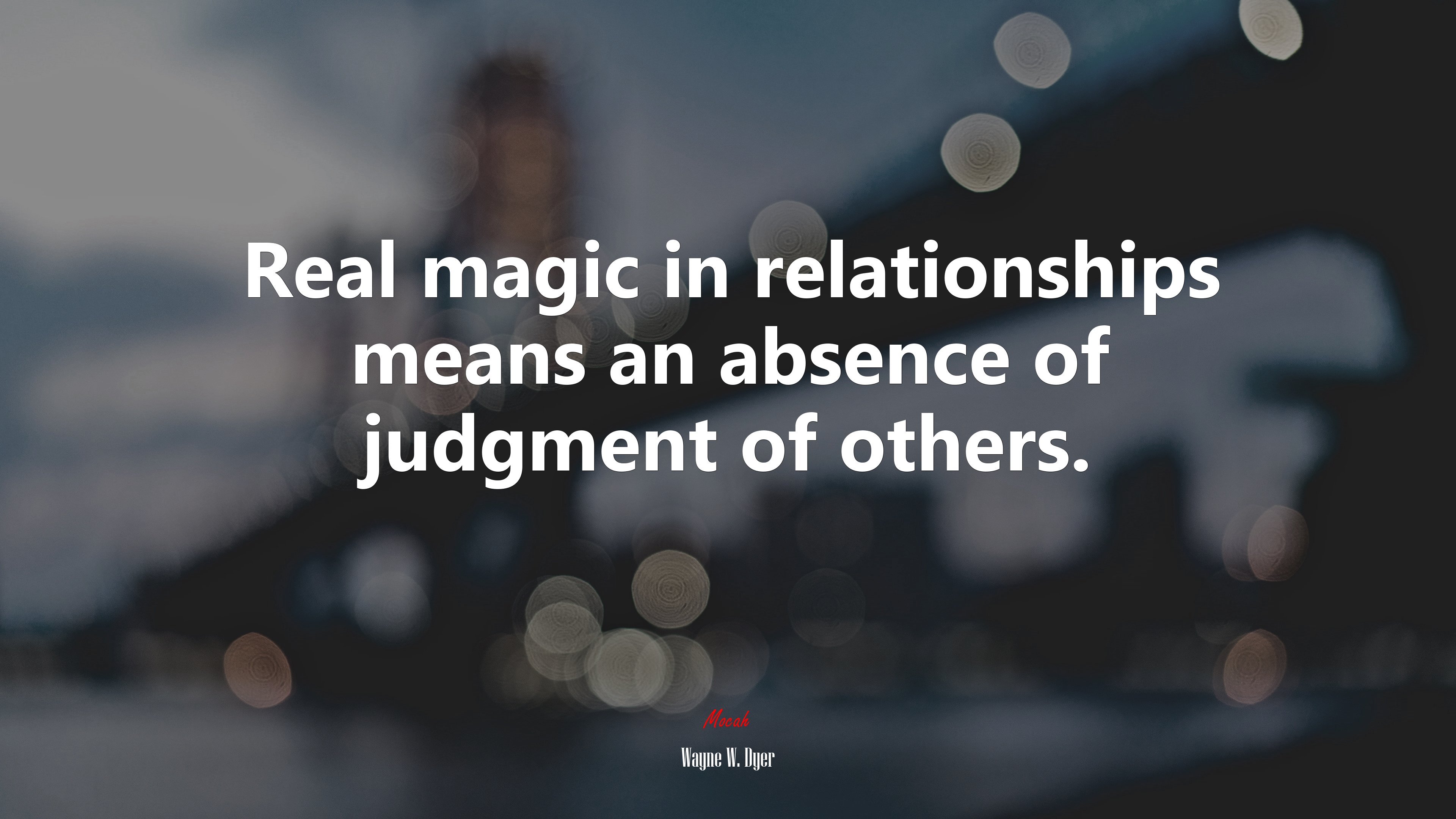 Real magic in relationships means an absence of judgment of others. | Wayne W. Dyer quote HD Wallpaper
