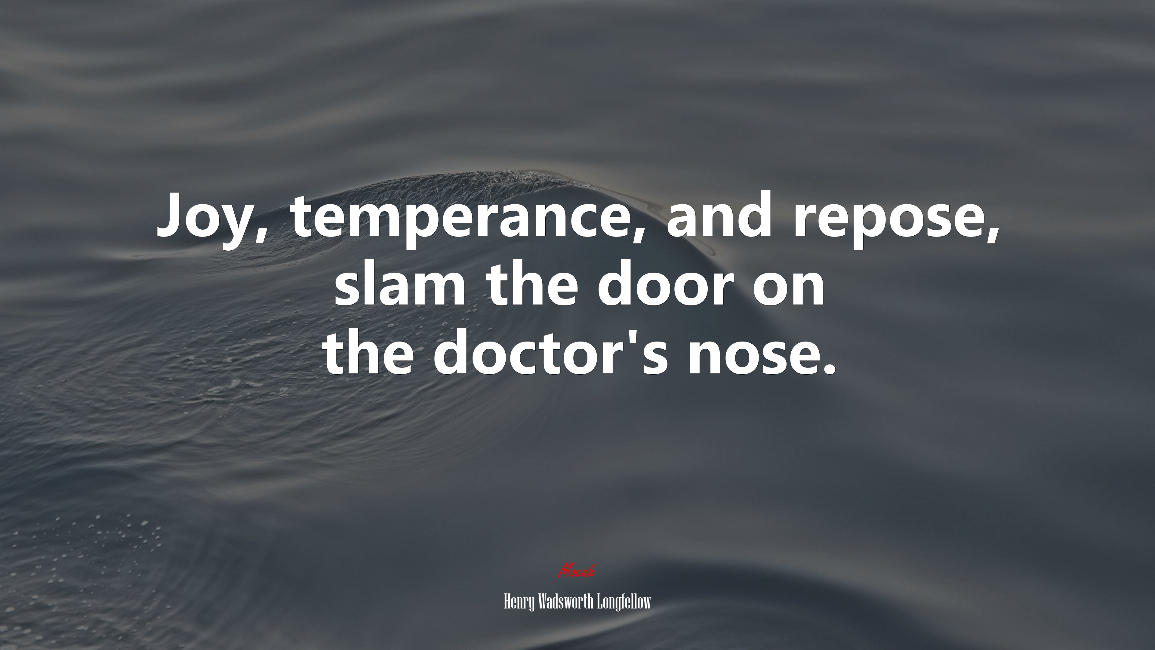 Joy, temperance, and repose, slam the door on the doctor’s nose. | Henry Wadsworth Longfellow quote HD Wallpaper