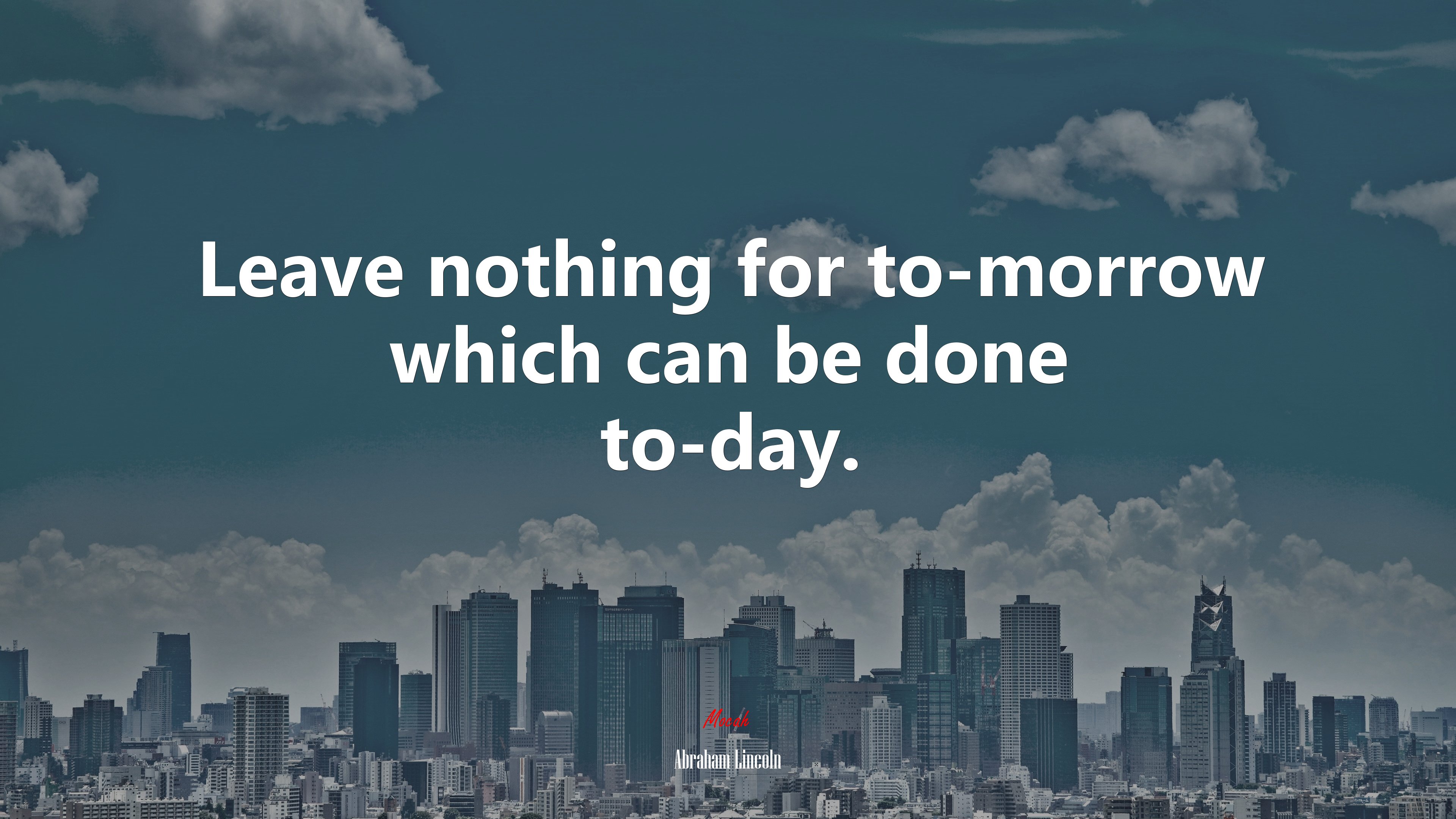 Leave nothing for to-morrow which can be done to-day. | Abraham Lincoln quote HD Wallpaper
