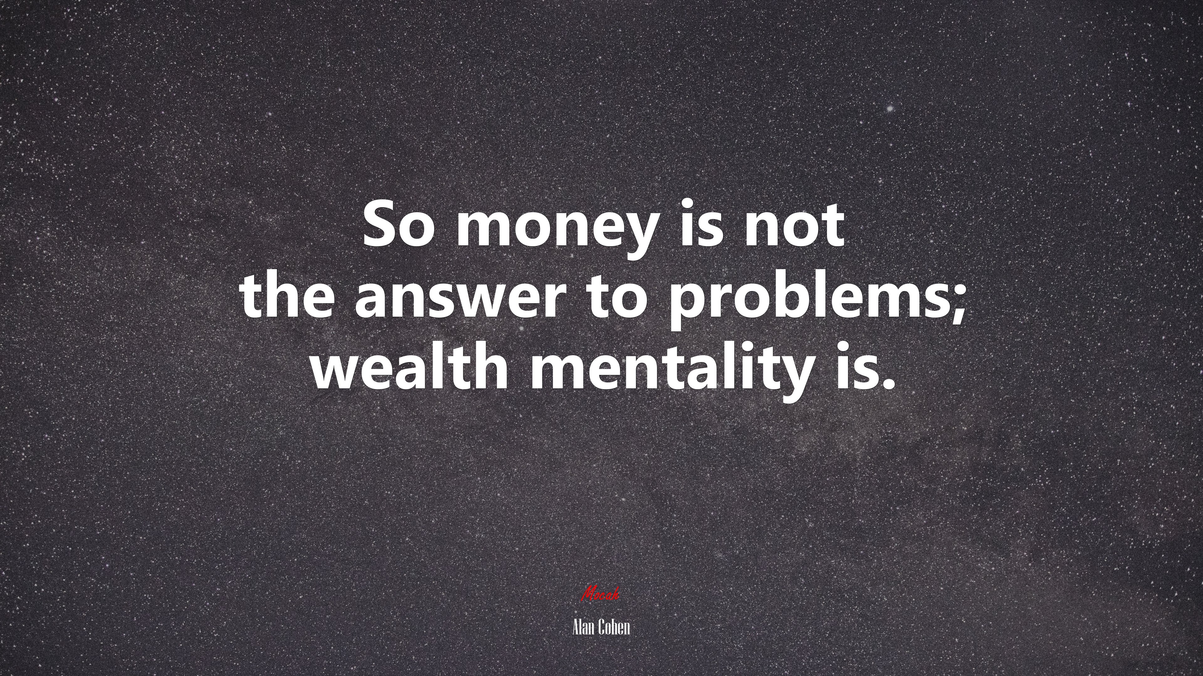 So money is not the answer to problems; wealth mentality is. | Alan Cohen quote HD Wallpaper