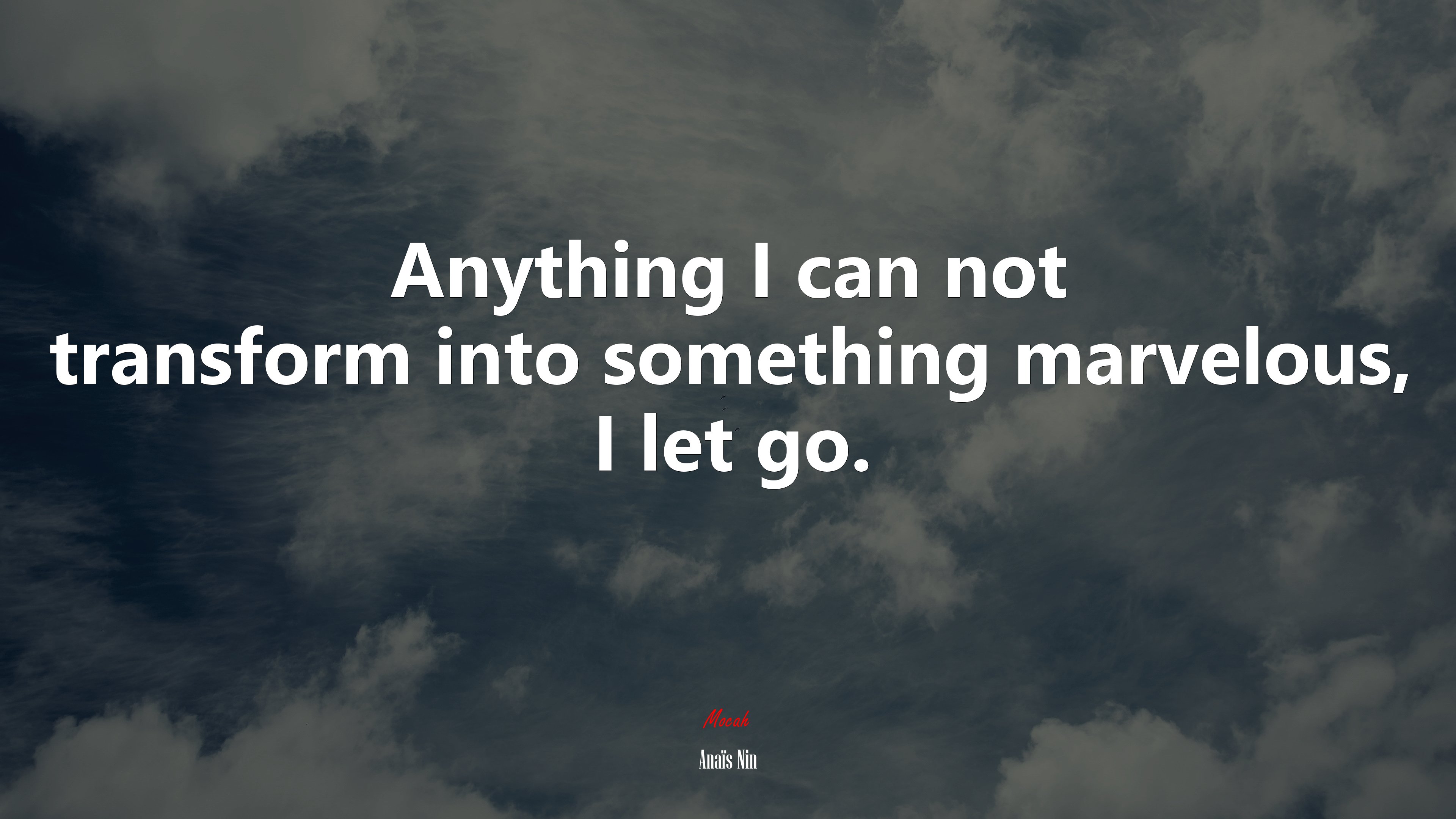 Anything I can not transform into something marvelous, I let go. | Anaïs Nin quote HD Wallpaper